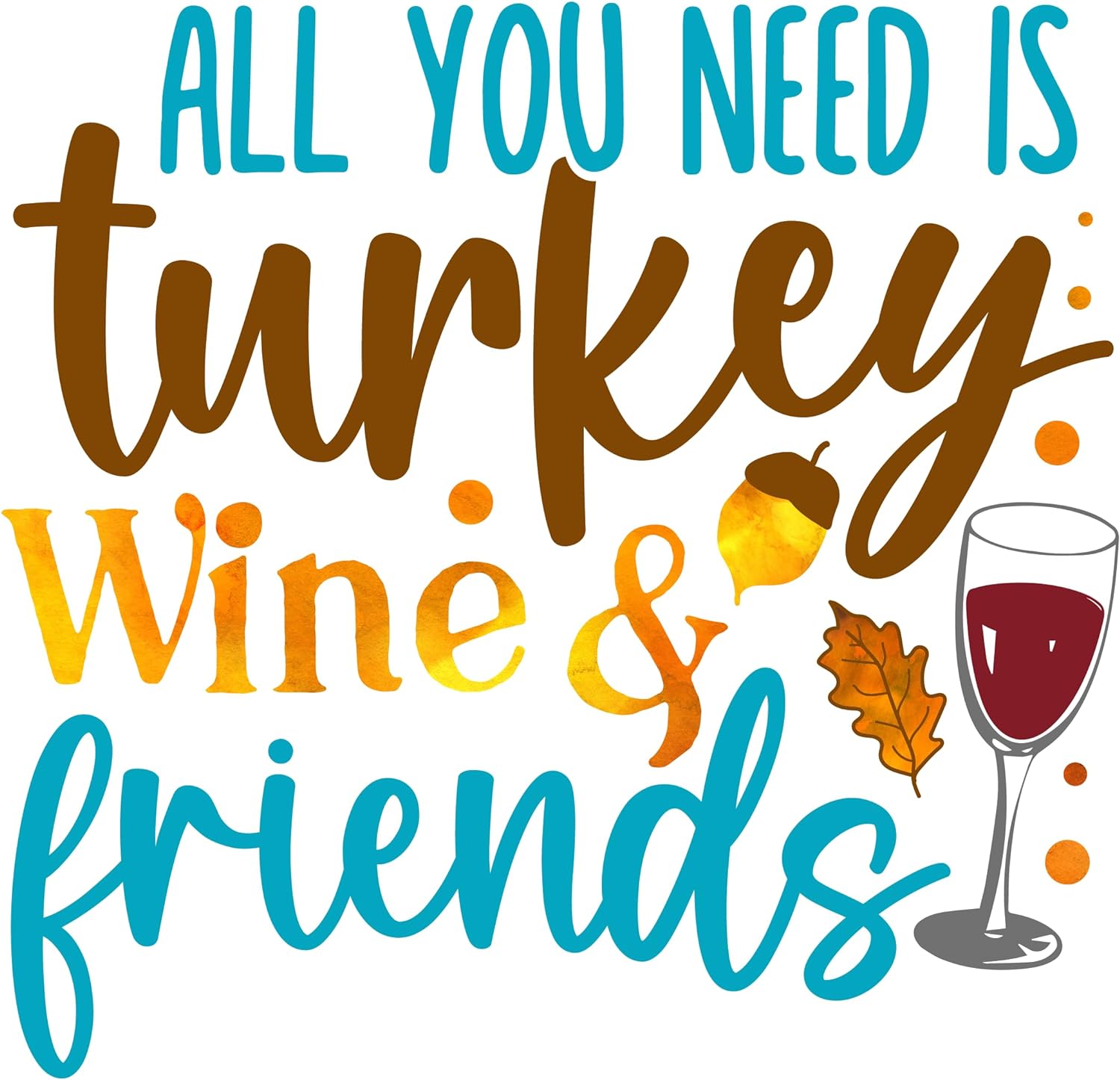 Inspirational Quote All You Need Is Turkey Wine & Friends Motivational Sticker Vinyl Decal Motivation Stickers- 5" Vinyl Sticker Waterproof