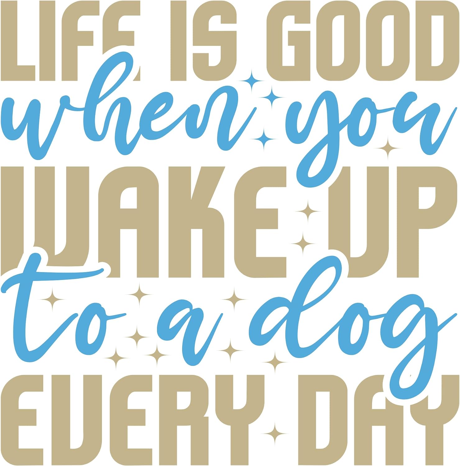 Inspirational Quote "Life is Good When You Make Up to A Dog Everyday" Motivational Sticker Vinyl Decal Motivation Stickers- 5" Vinyl Sticker Waterproof