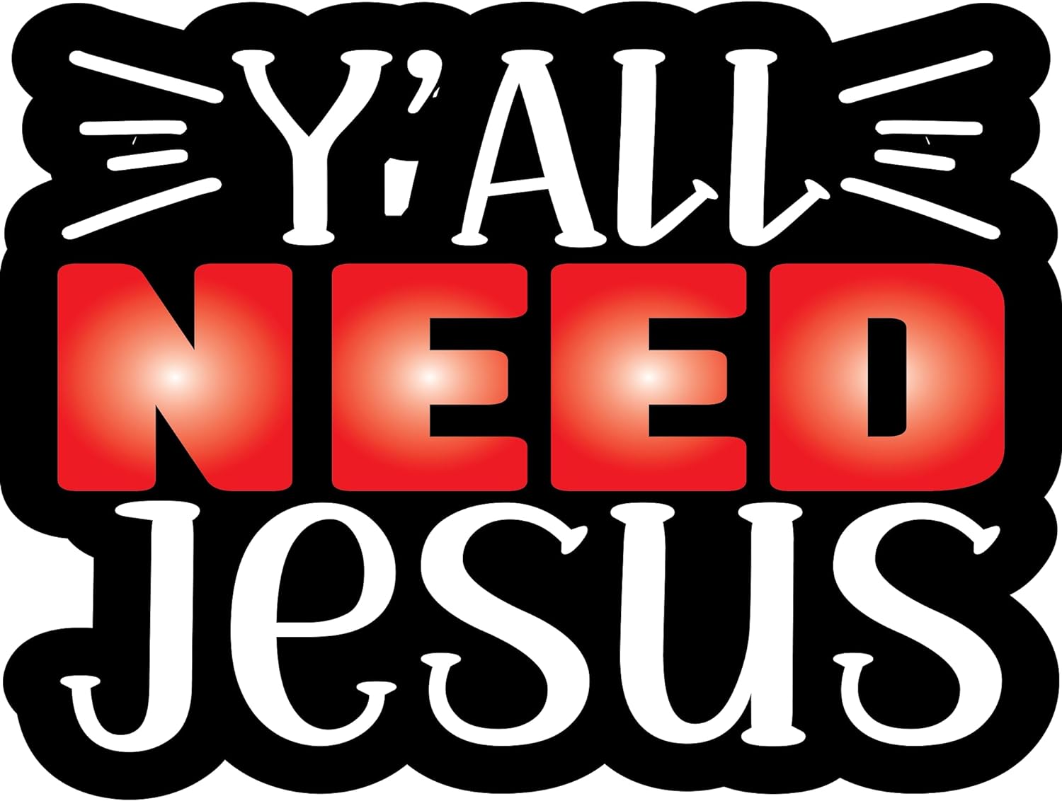 Inspirational Quote "Y'All Need Jesus" Motivational Sticker Vinyl Decal Motivation Stickers- 5" Vinyl Sticker Waterproof
