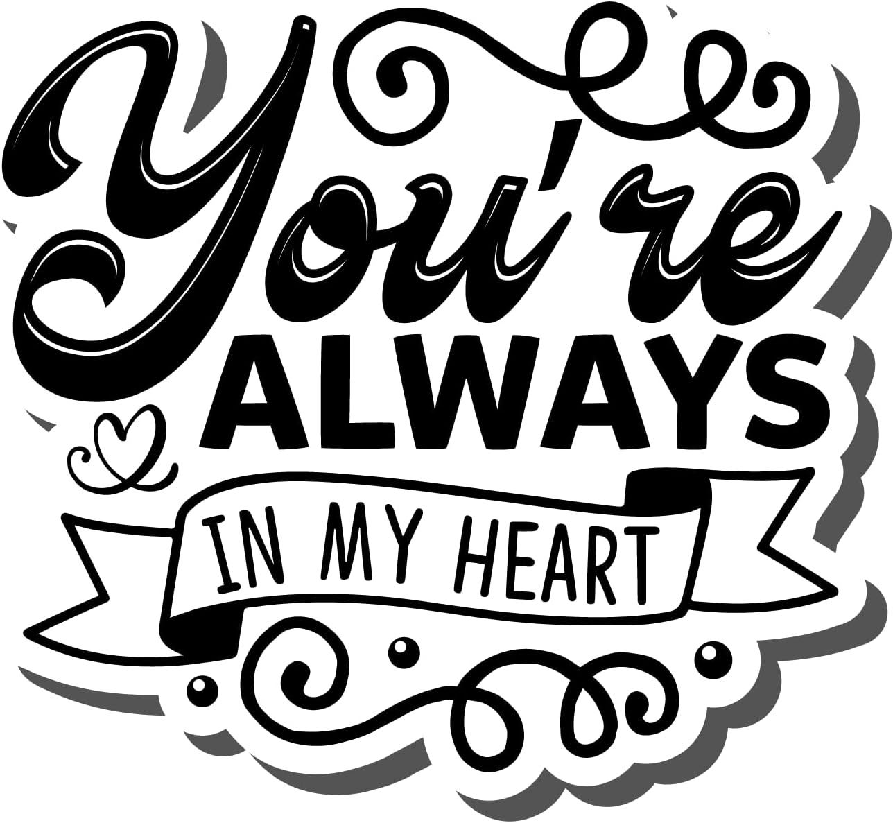 Inspirational Quote You Re Always in My Heart Motivational Sticker Vinyl Decal Motivation Stickers- 5" Vinyl Sticker Waterproof