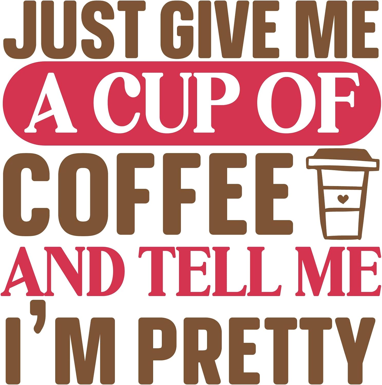 Inspirational Quote "Just Give Me A Cup of Coffee and Tell Me I`m Pretty" Motivational Sticker Vinyl Decal Motivation Stickers- 5" Vinyl Sticker Waterproo