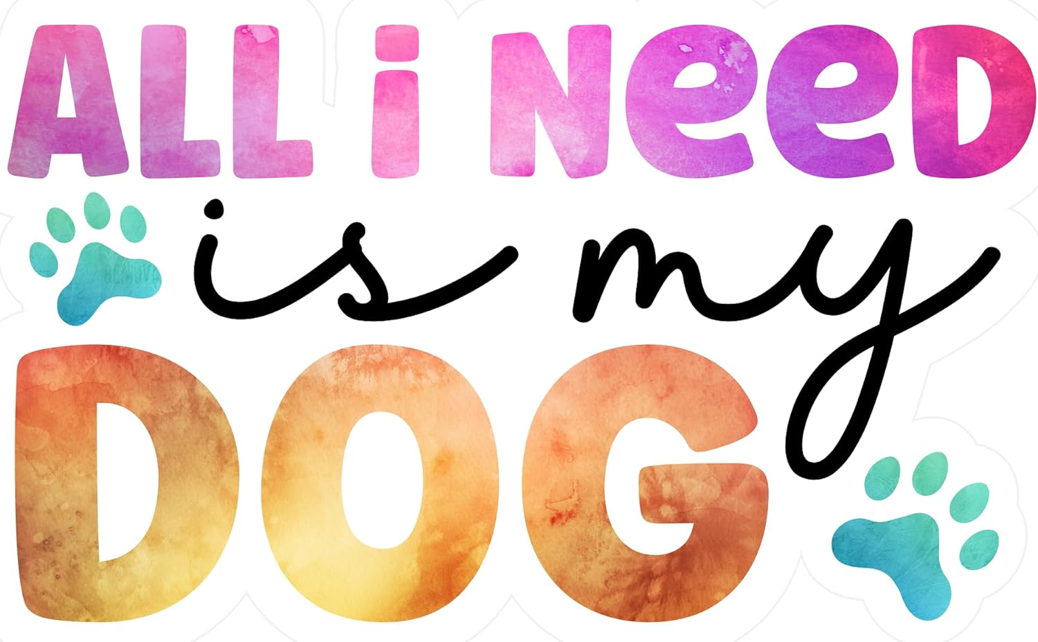 Inspirational Quote "All I Need is My Dog" Motivational Sticker Vinyl Decal Motivation Stickers- 5" Vinyl Sticker Waterproof