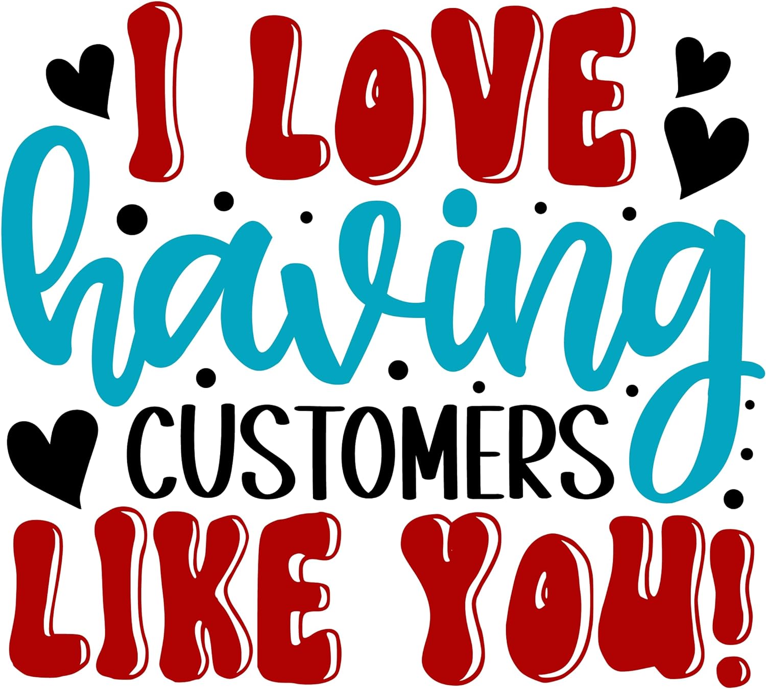 Inspirational Quote I Love Having Custmoers Like You Motivational Sticker Vinyl Decal Motivation Stickers- 5" Vinyl Sticker Waterproof