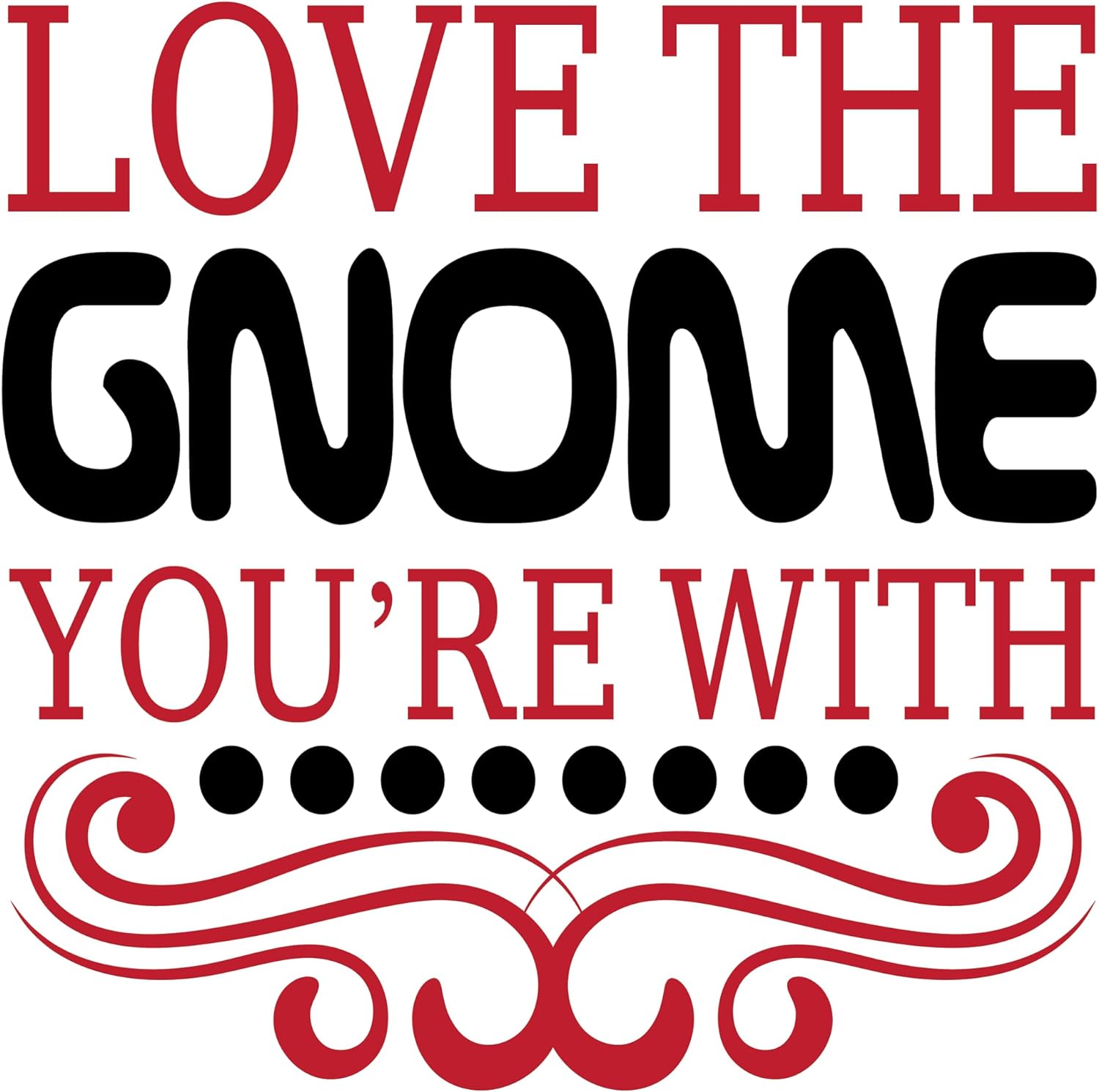 Inspirational Quote Love The Gnome You`re with Motivational Sticker Vinyl Decal Motivation Stickers- 5" Vinyl Sticker Waterproof