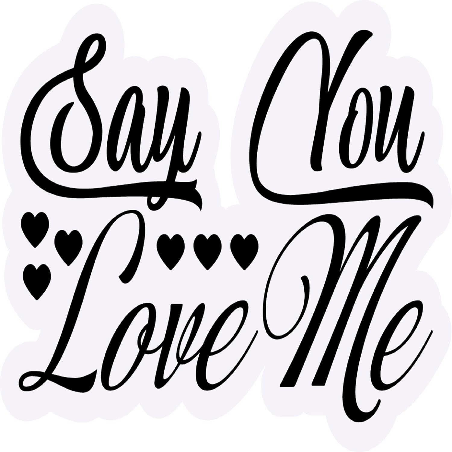 Inspirational Quote Say You Love Me Motivational Sticker Vinyl Decal Motivation Stickers- 5" Vinyl Sticker Waterproof