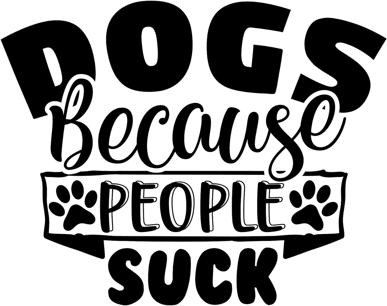 Inspirational Quote "Dogs Because People Suck" Motivational Sticker Vinyl Decal Motivation Stickers- 5" Vinyl Sticker Waterproof