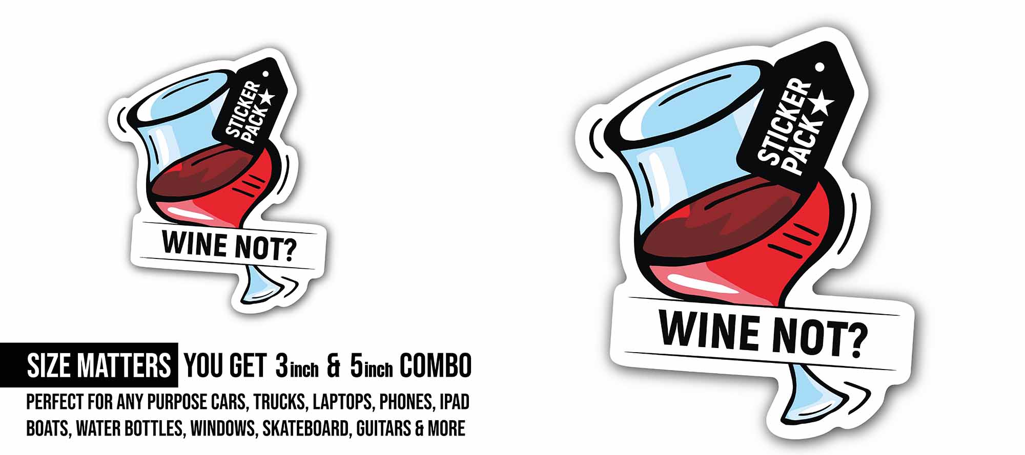 Wine Not Sticker, Waterproof Vinyl Decal Sticker Indoor Or Outdoor 2 (Pieces) 3" and 5"