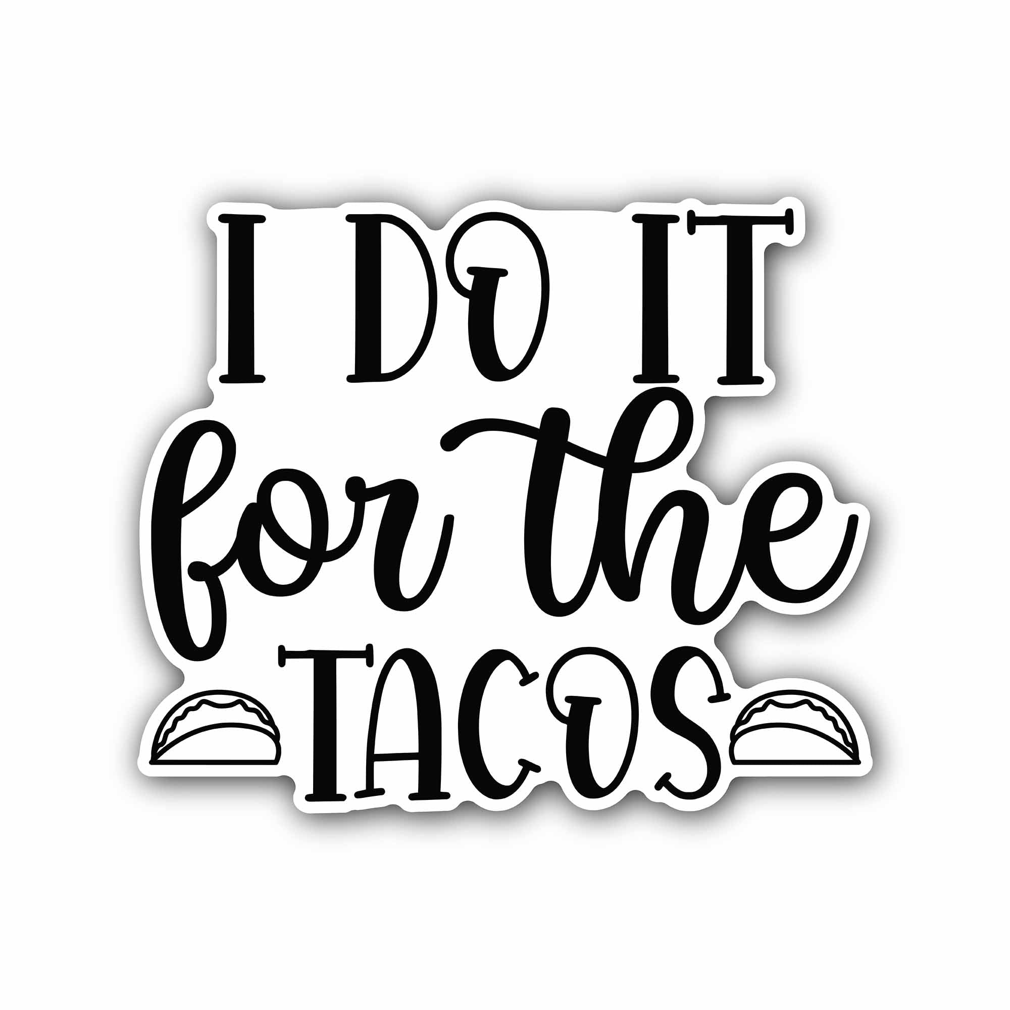I Do It for the Tacos text Sticker, Waterproof Vinyl Decal Sticker Indoor Or Outdoor 2 (Pieces) 3" and 5"