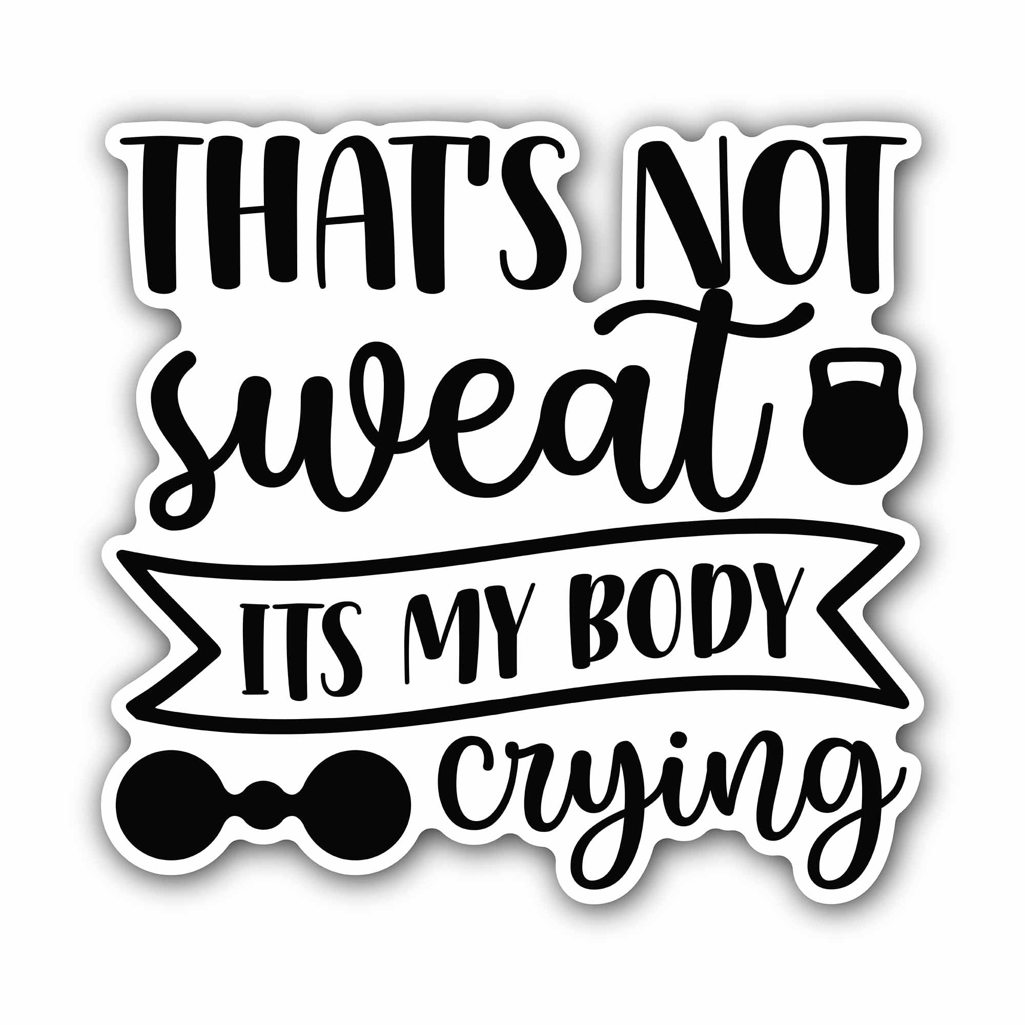 That Not Sweat Its My Body Crying text Sticker, Waterproof Vinyl Decal Sticker Indoor Or Outdoor 2 (Pieces) 3" and 5"