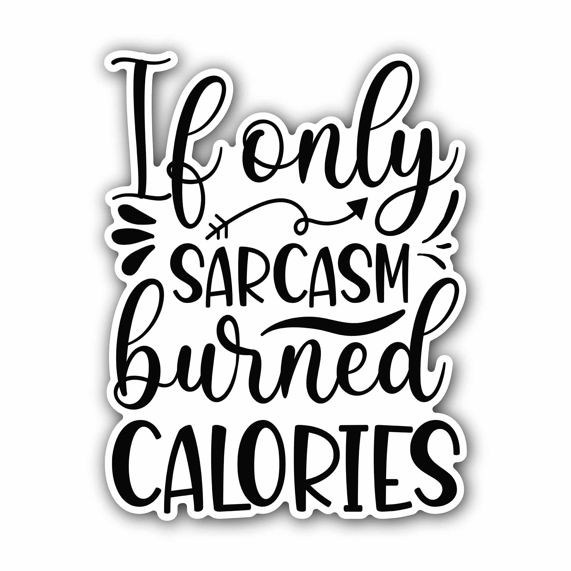 If only sarcasm burned calories text Sticker, Waterproof Vinyl Decal Sticker Indoor Or Outdoor 2 (Pieces) 3" and 5"