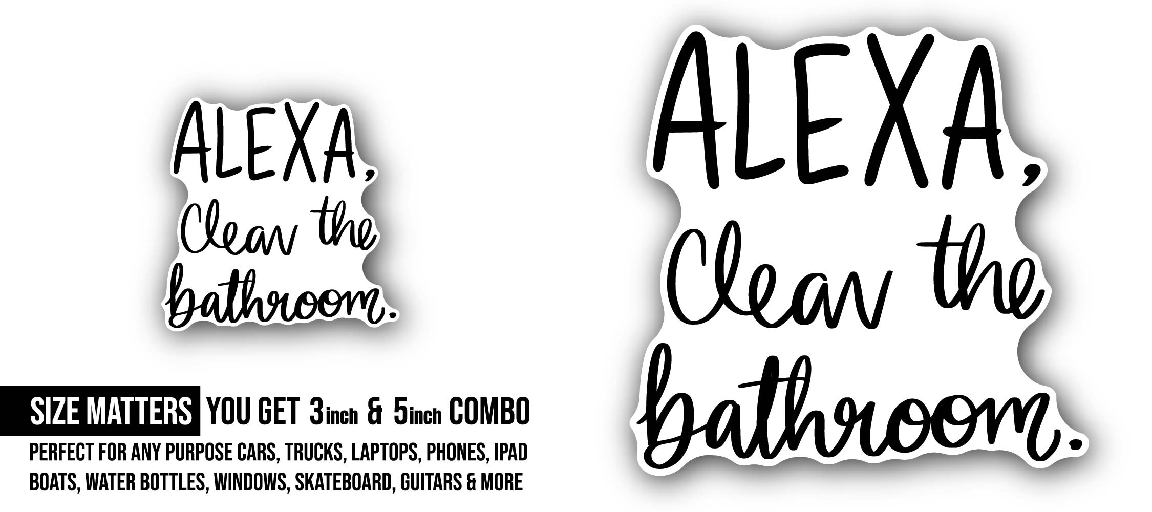 Alexa, Clean The Bathroom text Sticker, Waterproof Vinyl Decal Sticker Indoor Or Outdoor 2 (Pieces) 3" and 5"