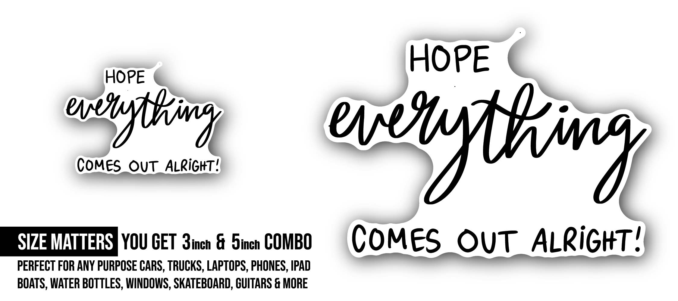 Hope Everything Comes Out Alright text Sticker, Waterproof Vinyl Decal Sticker Indoor Or Outdoor 2 (Pieces) 3" and 5"