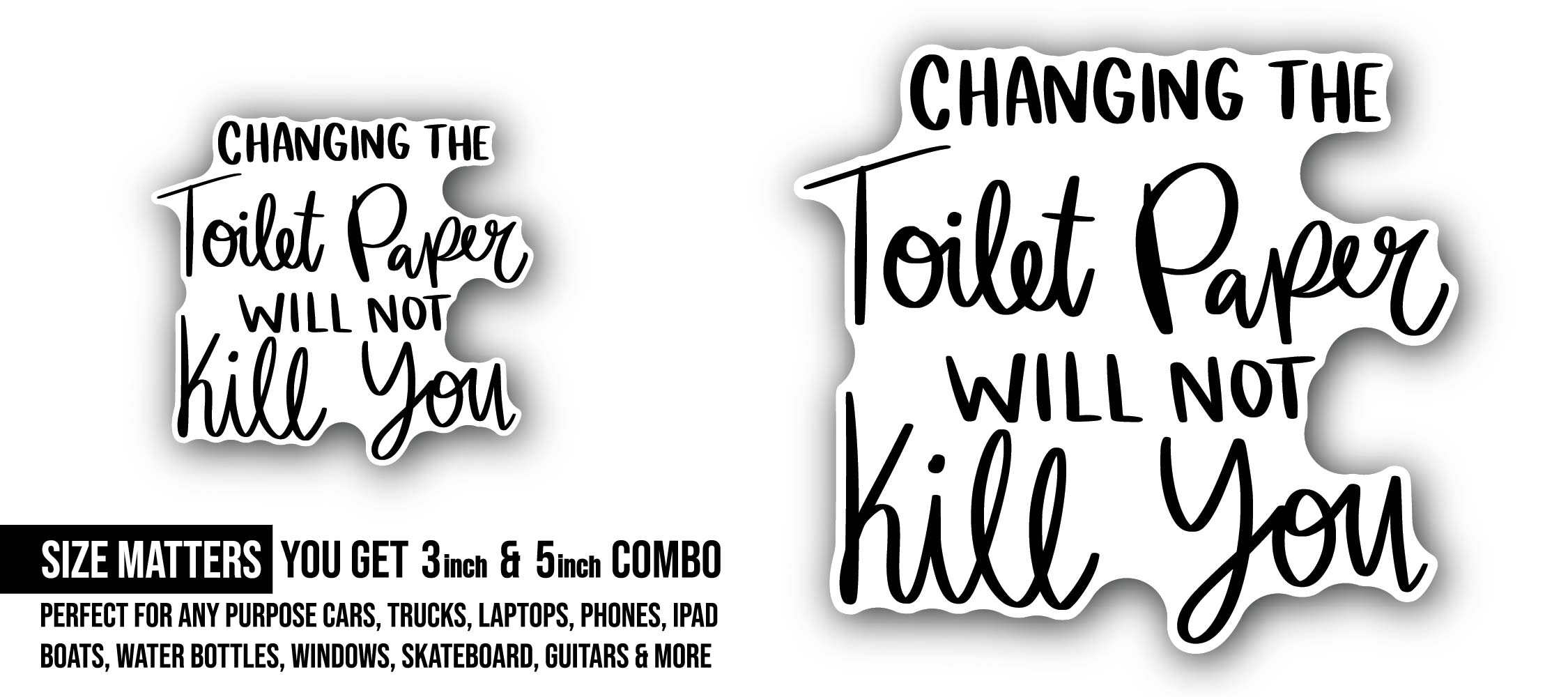 Changing the toilet paper will not kill you Sticker, Waterproof Vinyl Decal Sticker Indoor Or Outdoor 2 (Pieces) 3" and 5"
