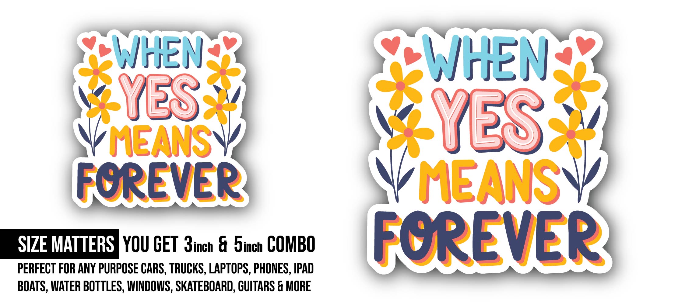 When Yes Means Forever Sticker, Waterproof Vinyl Decal Sticker Indoor Or Outdoor 2 (Pieces) 3" and 5"