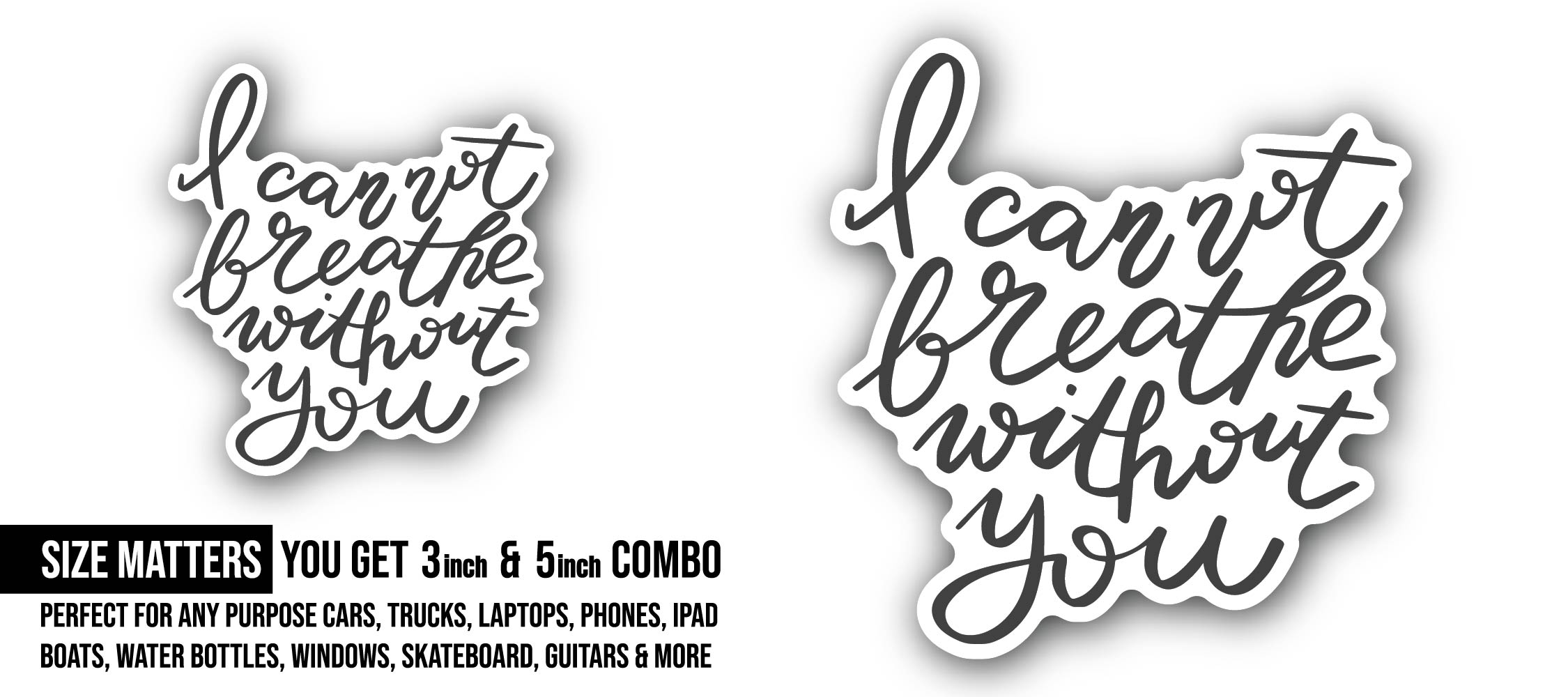 I Can Not Breathe Without You Sticker, Waterproof Vinyl Decal Sticker Indoor Or Outdoor 2 (Pieces) 3" and 5"