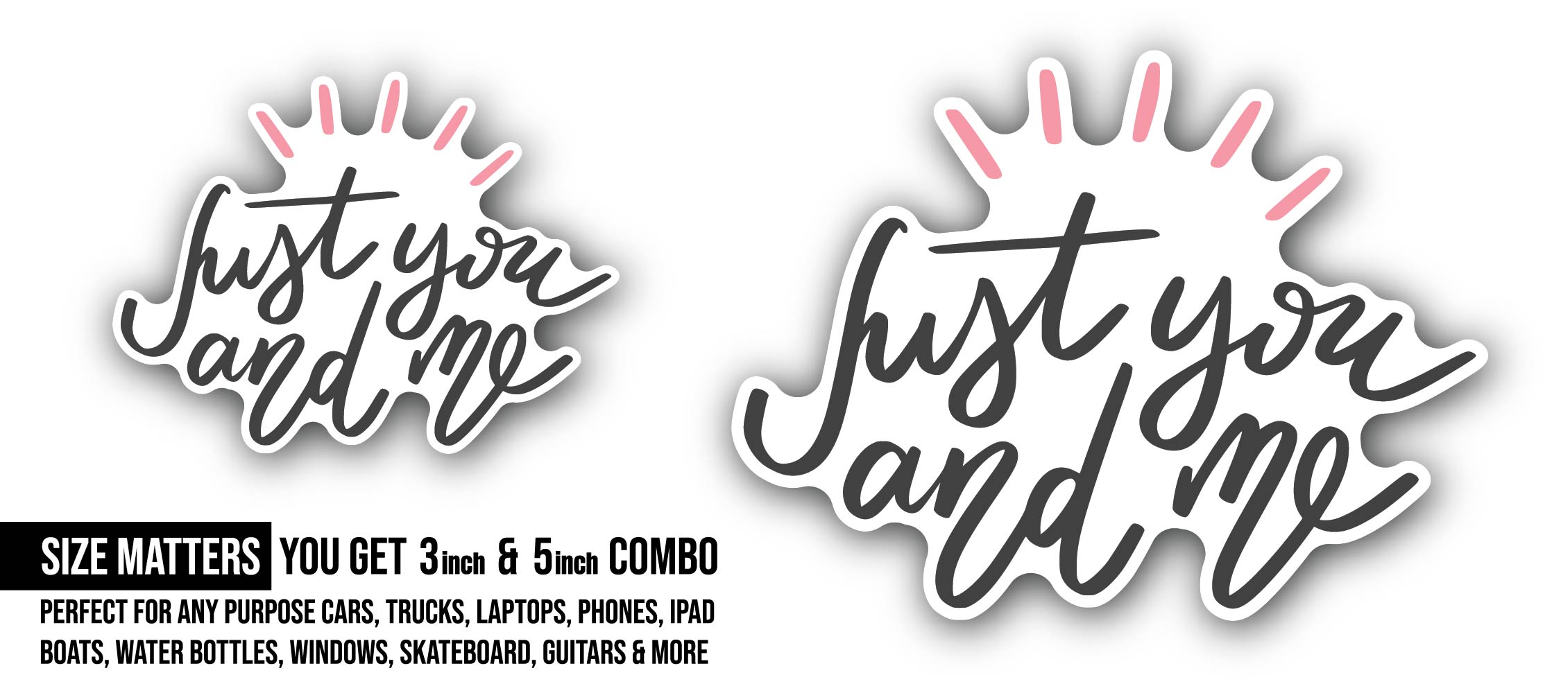 Just You and Me Sticker, Waterproof Vinyl Decal Sticker Indoor Or Outdoor 2 (Pieces) 3" and 5"