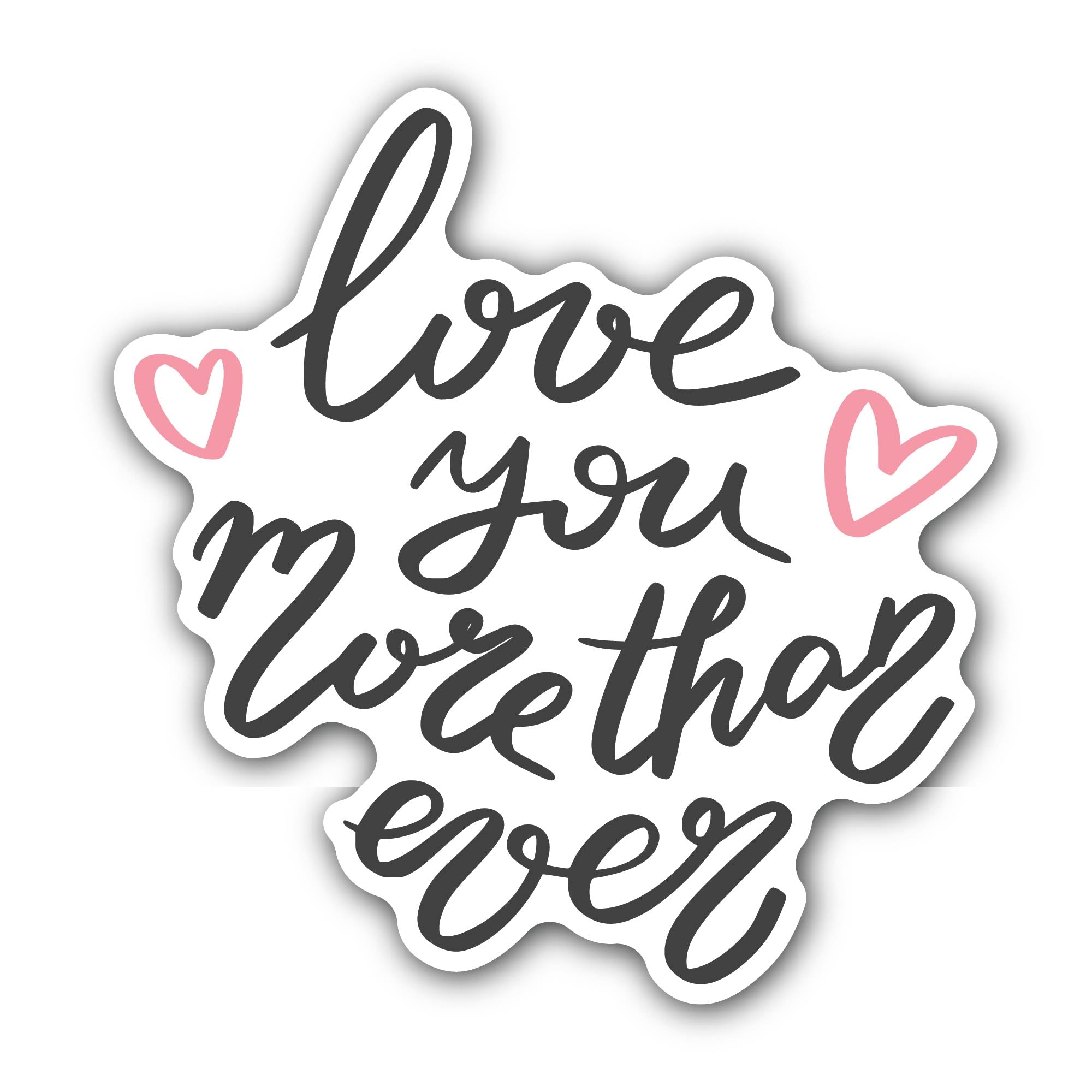 Love You More Than Ever Sticker, Waterproof Vinyl Decal Sticker Indoor Or Outdoor 2 (Pieces) 3" and 5"
