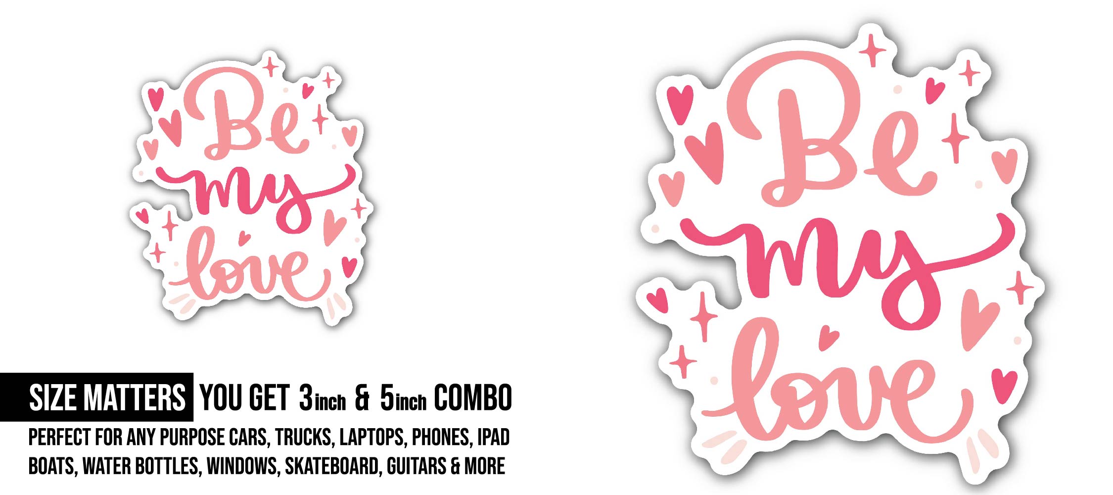 Be My Love Sticker, Waterproof Vinyl Decal Sticker Indoor Or Outdoor 2 (Pieces) 3" and 5"