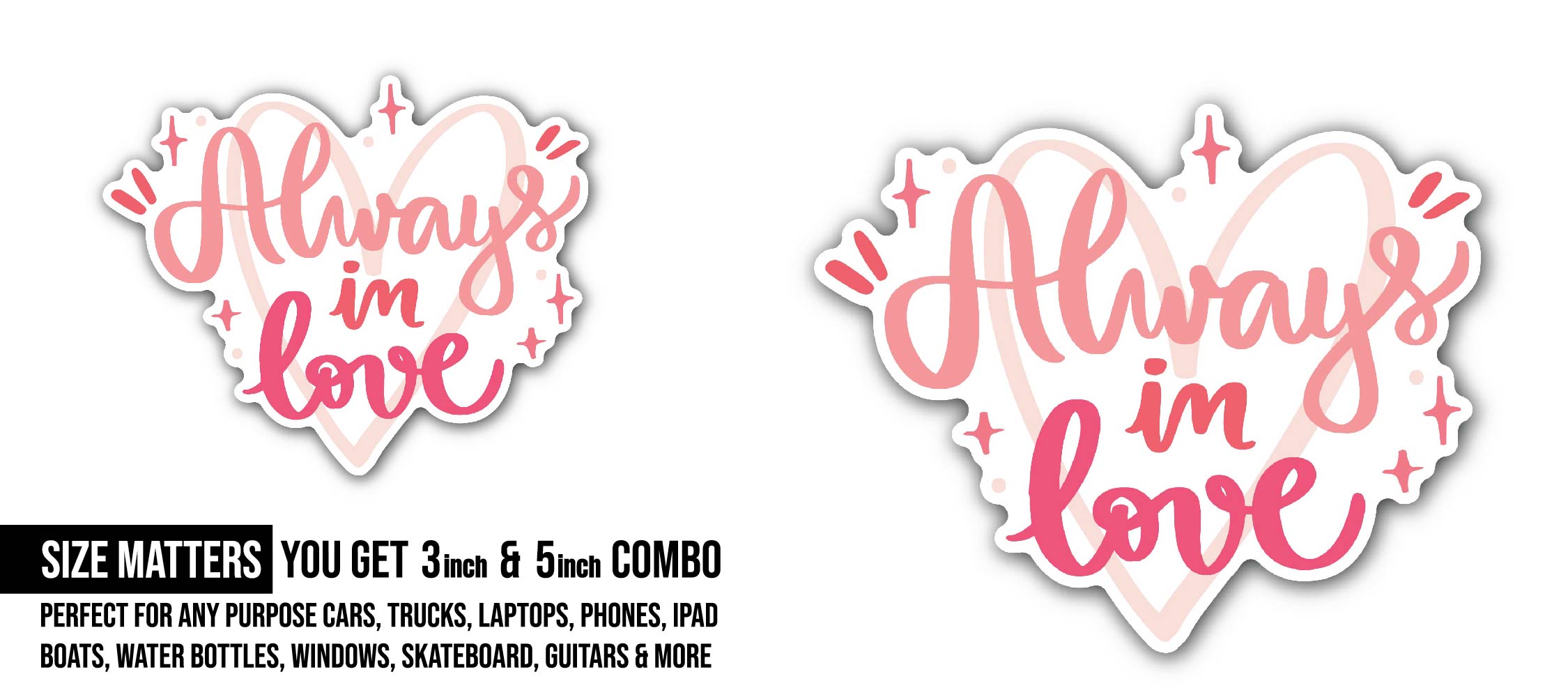 Always in Love Sticker, Waterproof Vinyl Decal Sticker Indoor Or Outdoor 2 (Pieces) 3" and 5"