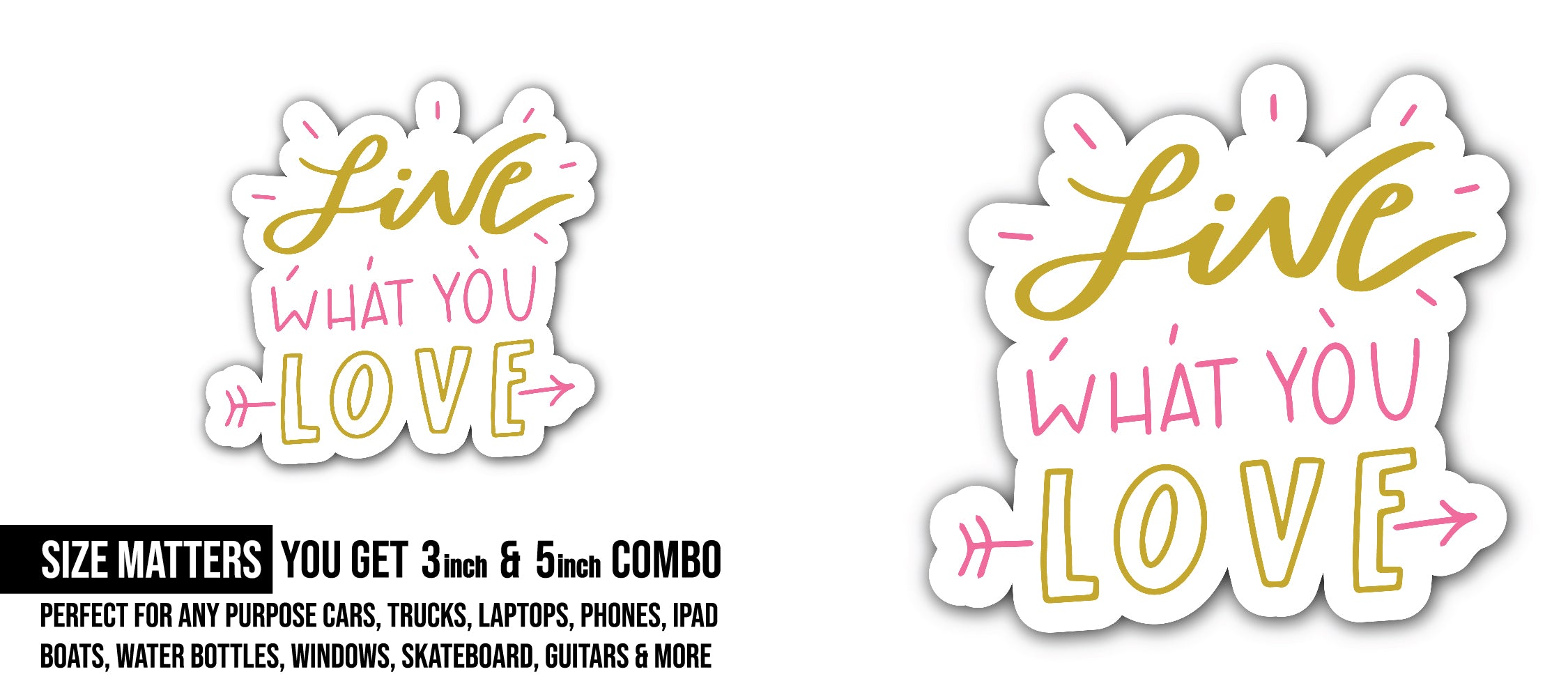 Live What You Love Sticker, Waterproof Vinyl Decal Sticker Indoor Or Outdoor 2 (Pieces) 3" and 5"