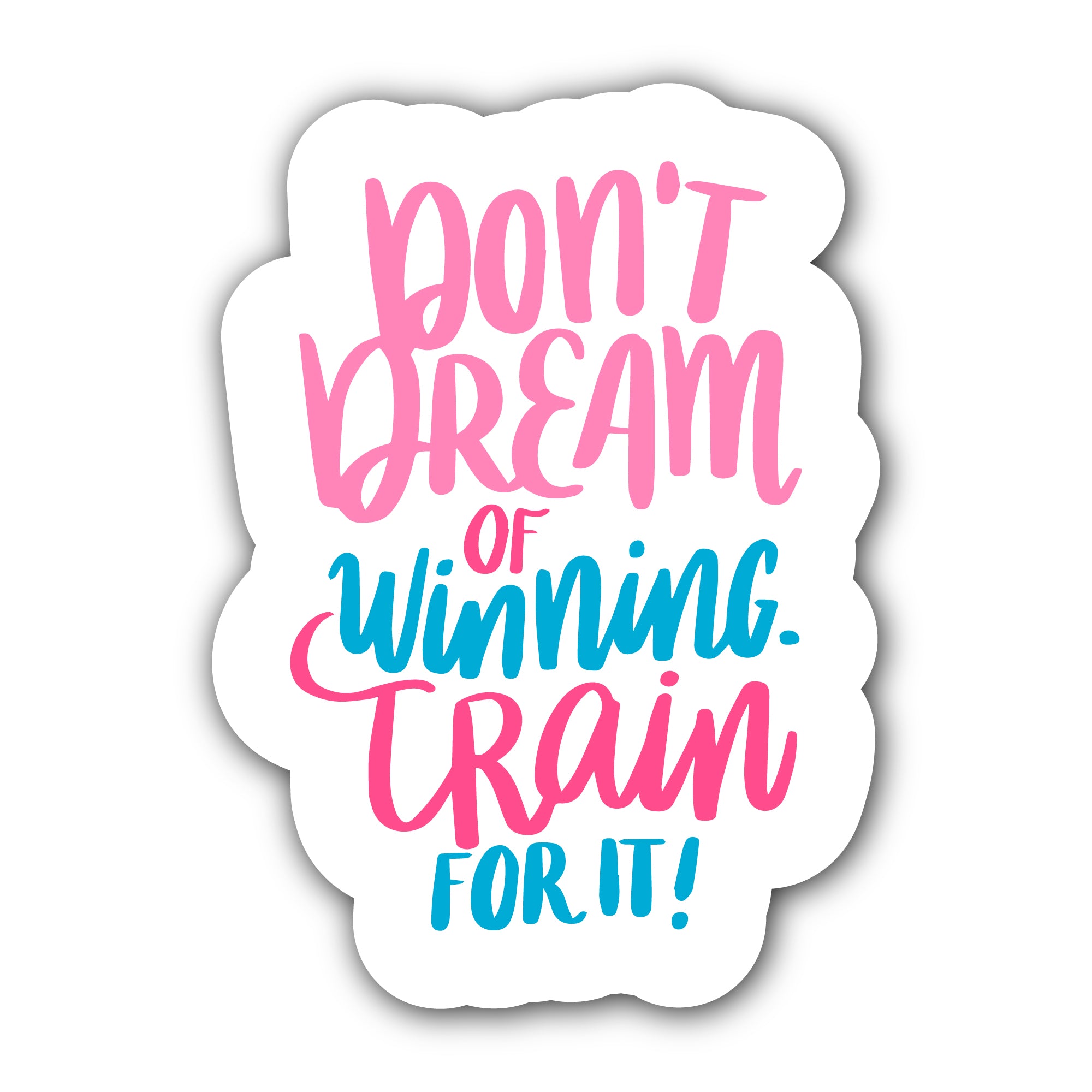 Don't Dream of Winning Train for It Sticker, Waterproof Vinyl Decal Sticker Indoor Or Outdoor 2 (Pieces) 3" and 5"