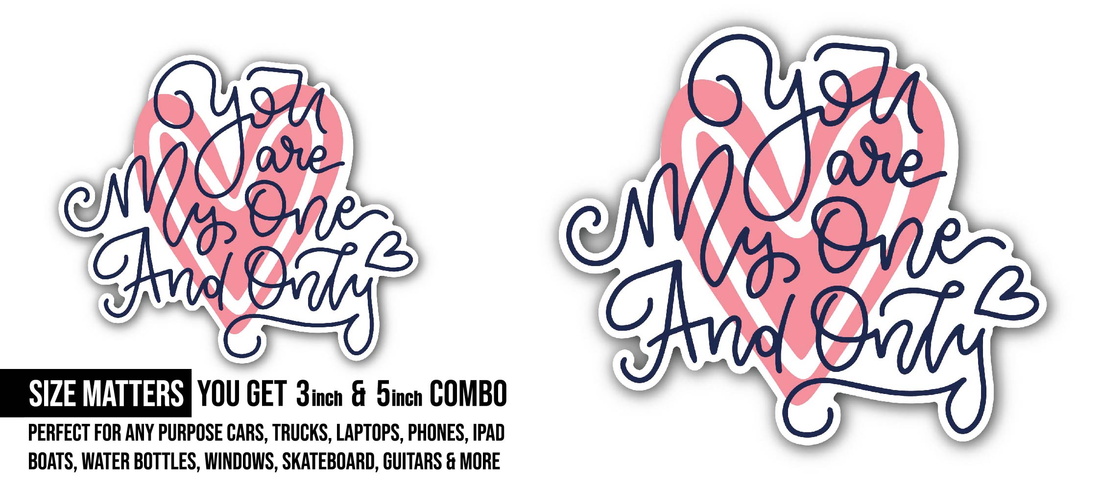 You are My One and Only Love Sticker, Waterproof Vinyl Decal Sticker Indoor Or Outdoor 2 (Pieces) 3" and 5"