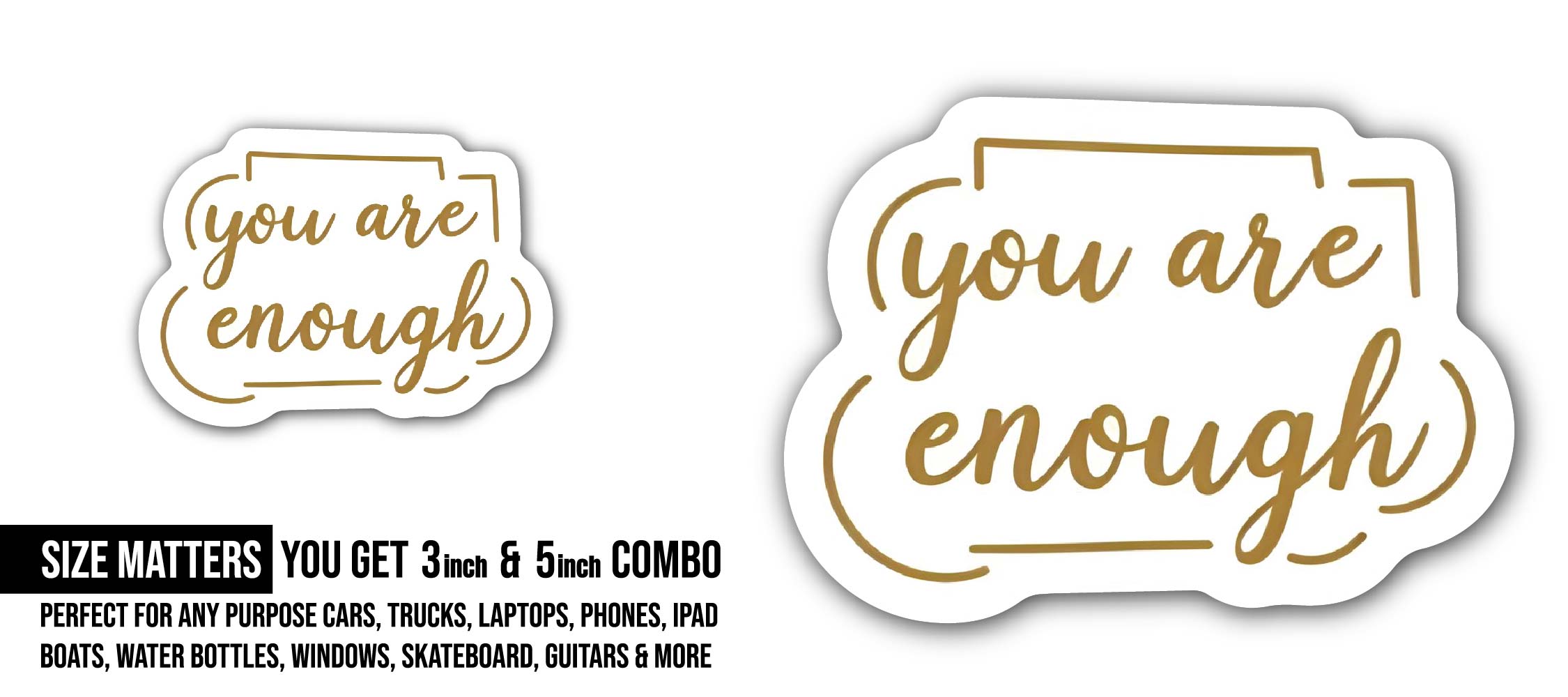 You are enough Sticker, Waterproof Vinyl Decal Sticker Indoor Or Outdoor 2 (Pieces) 3" and 5"