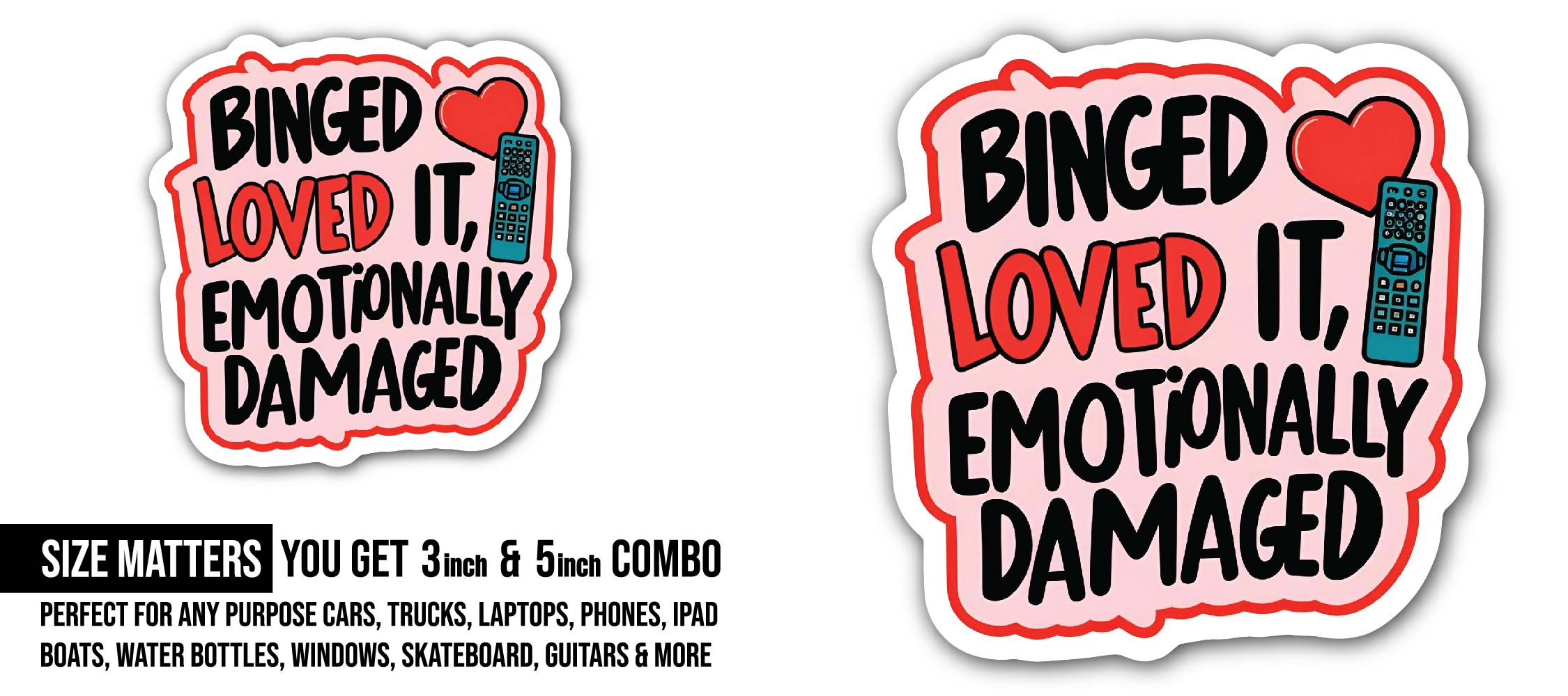 BINGED LOVED IT, EMOTIONALLY DAMAGED Sticker, Waterproof Vinyl Decal Sticker Indoor Or Outdoor 2 (Pieces) 3" and 5"