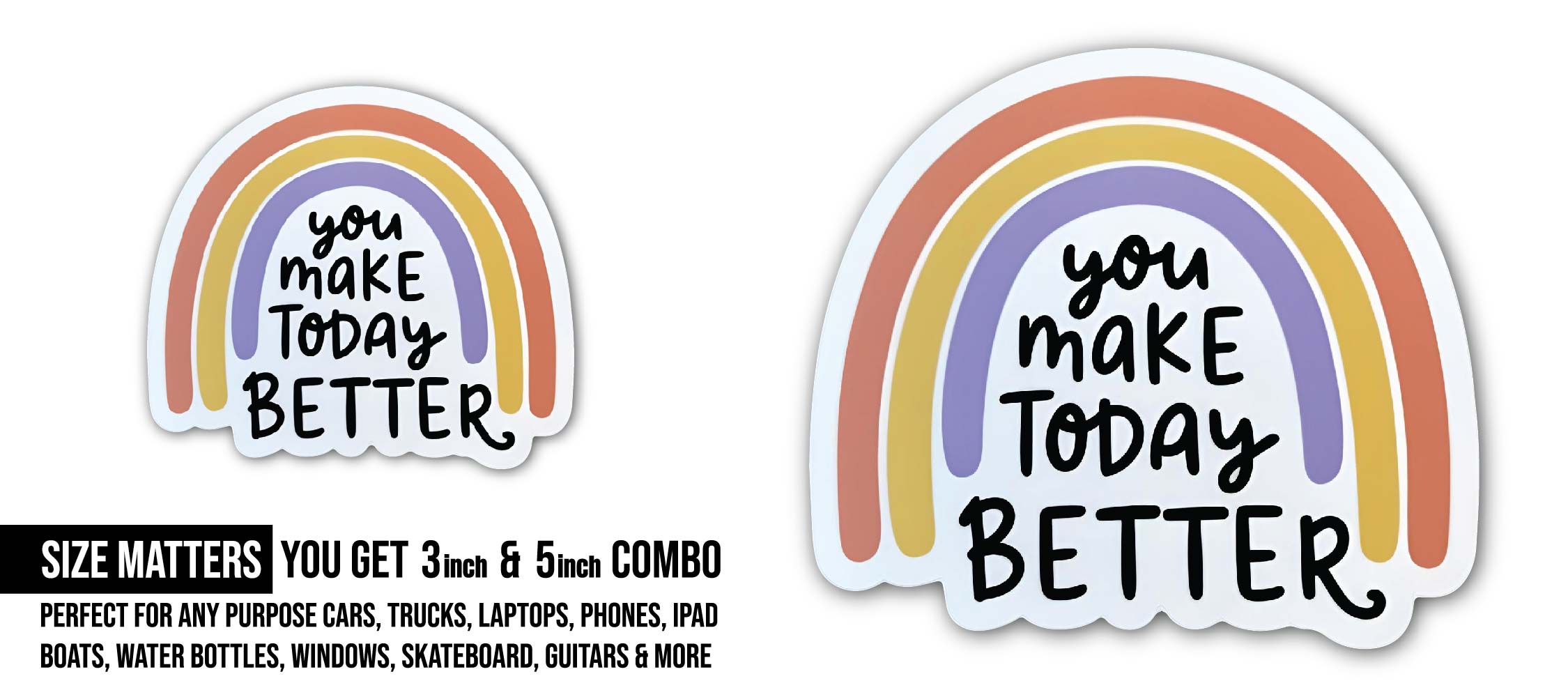 You make Today Better Sticker, Waterproof Vinyl Decal Sticker Indoor Or Outdoor 2 (Pieces) 3" and 5"