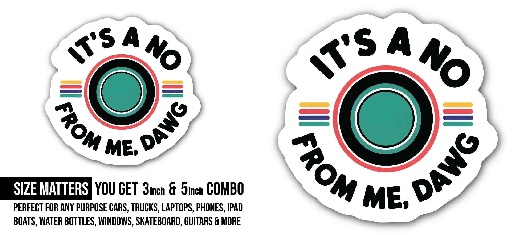 No From Me, Dawg Sticker, Waterproof Vinyl Decal Sticker Indoor Or Outdoor 2 (Pieces) 3" and 5"