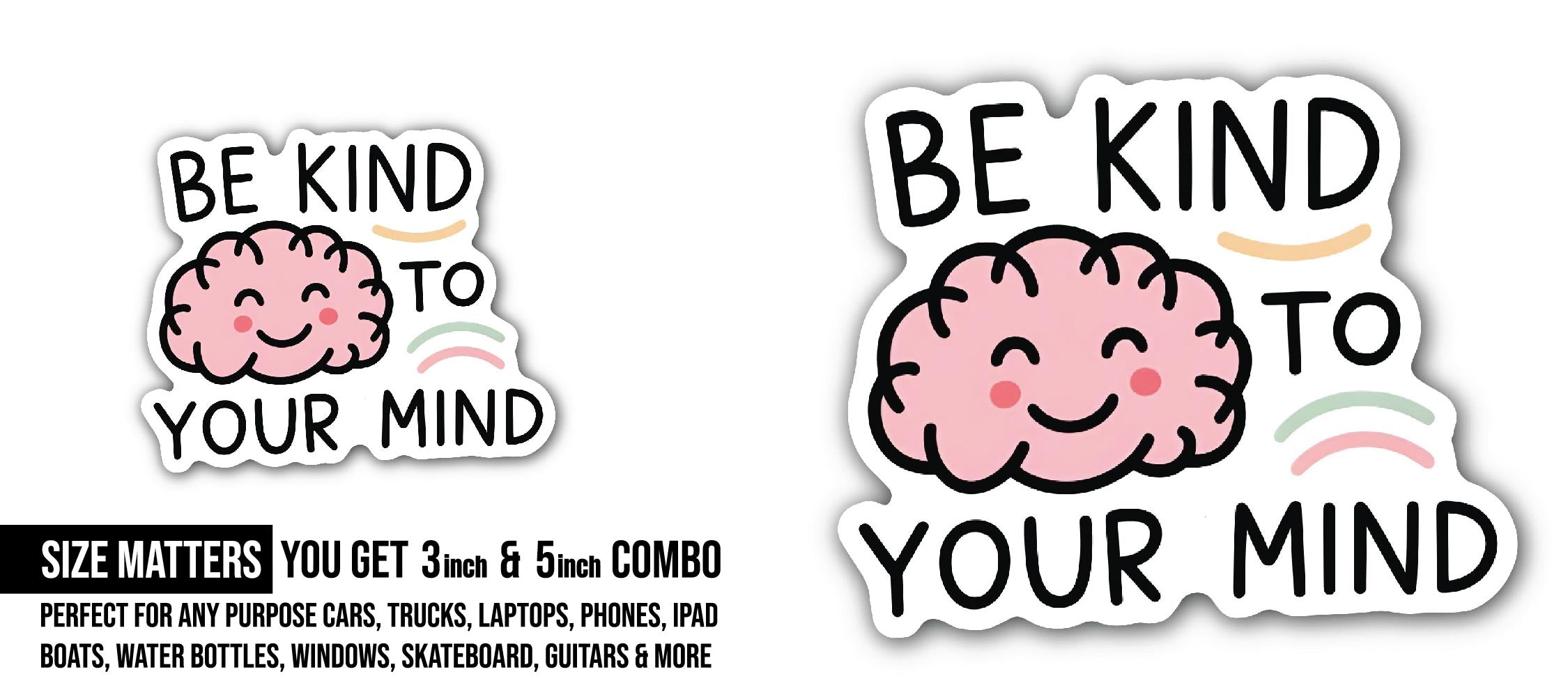 Be Kind to Your Mind Sticker, Waterproof Vinyl Decal Sticker Indoor Or Outdoor 2 (Pieces) 3" and 5"