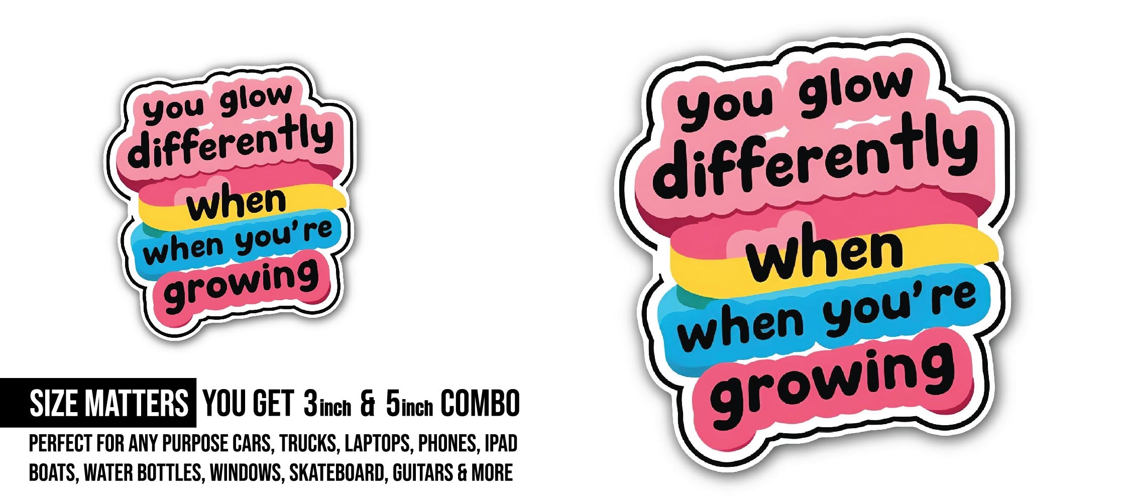 You glow differently when you're growing Text Sticker, Waterproof Vinyl Decal Sticker Indoor Or Outdoor 2 (Pieces) 3" and 5"
