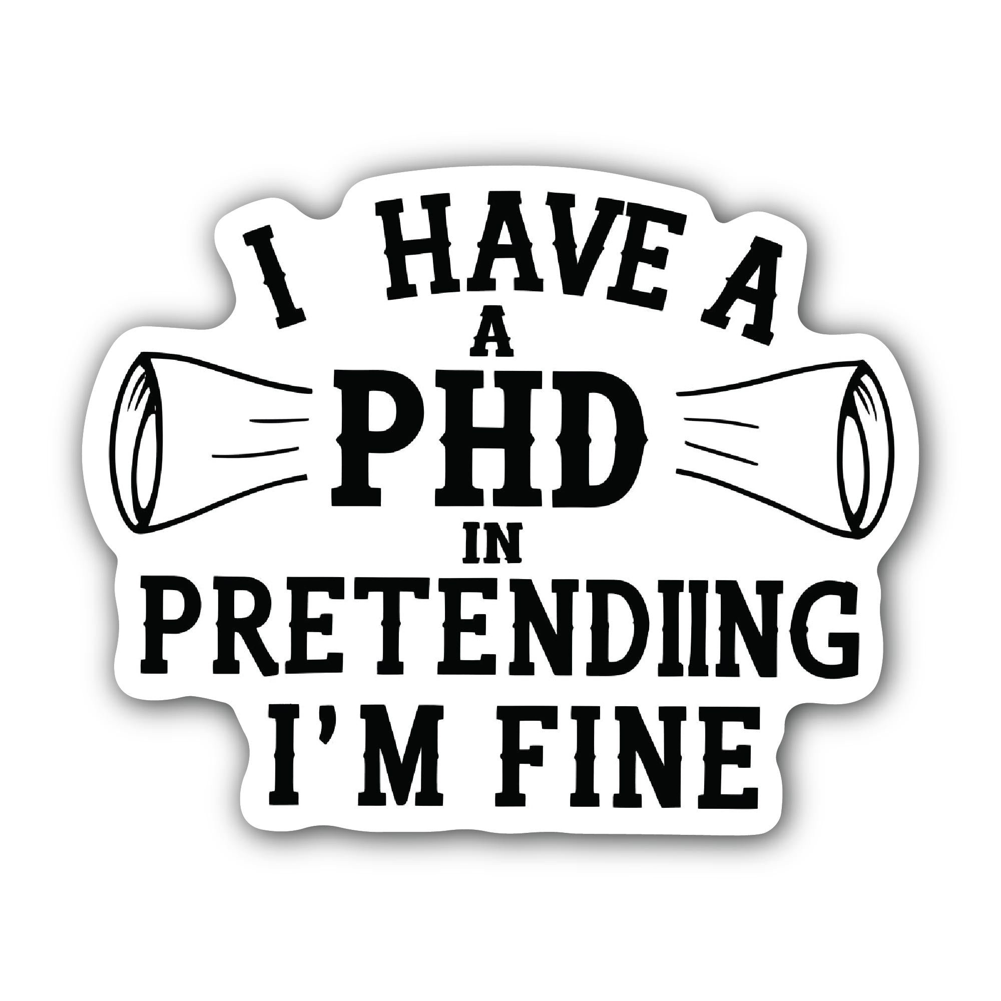 I have a PhD in pretending I'm fine Sticker, Waterproof Vinyl Decal Sticker Indoor Or Outdoor 2 (Pieces) 3" and 5"