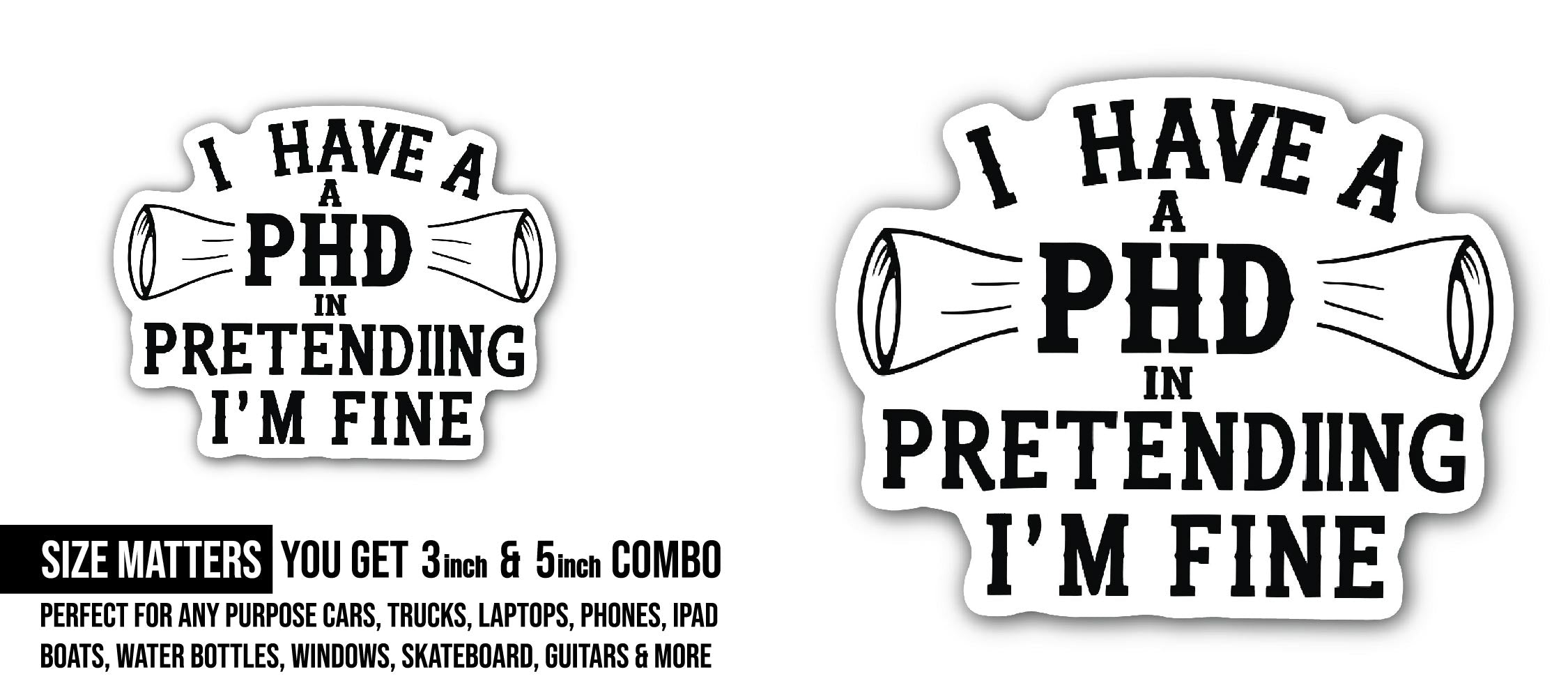 I have a PhD in pretending I'm fine Sticker, Waterproof Vinyl Decal Sticker Indoor Or Outdoor 2 (Pieces) 3" and 5"