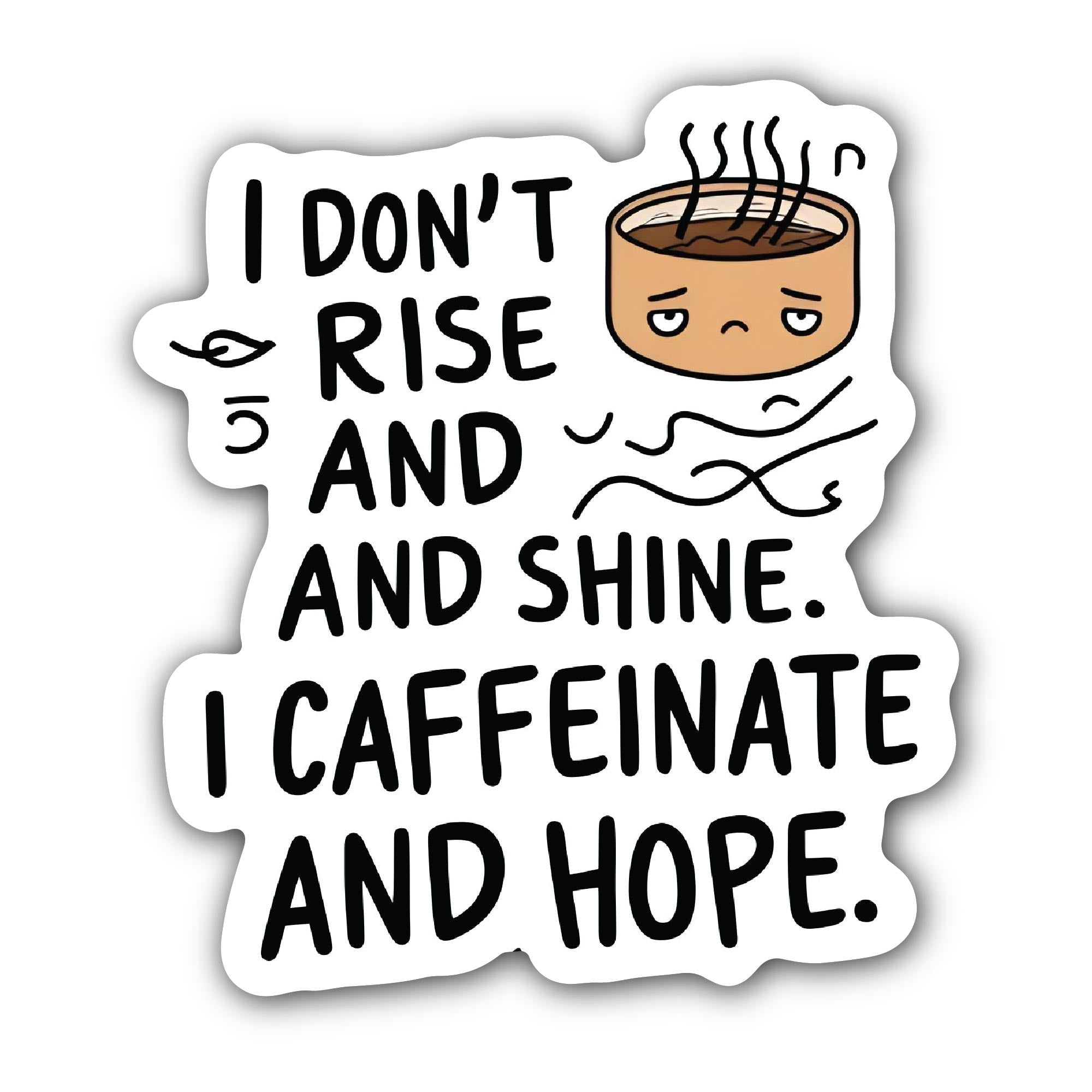 I Don't Rise and Shine I Caffeinate and Hope Sticker, Waterproof Vinyl Decal Sticker Indoor Or Outdoor 2 (Pieces) 3" and 5"
