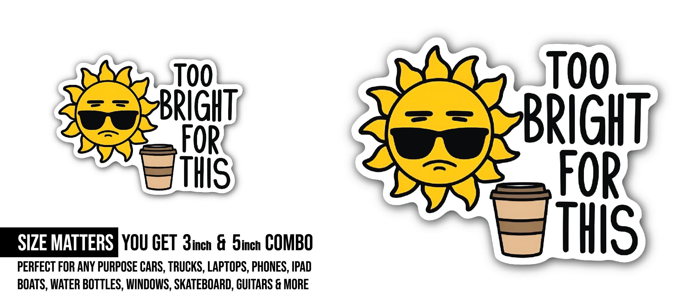 Too Bright For This Sticker, Waterproof Vinyl Decal Sticker Indoor Or Outdoor 2 (Pieces) 3" and 5"