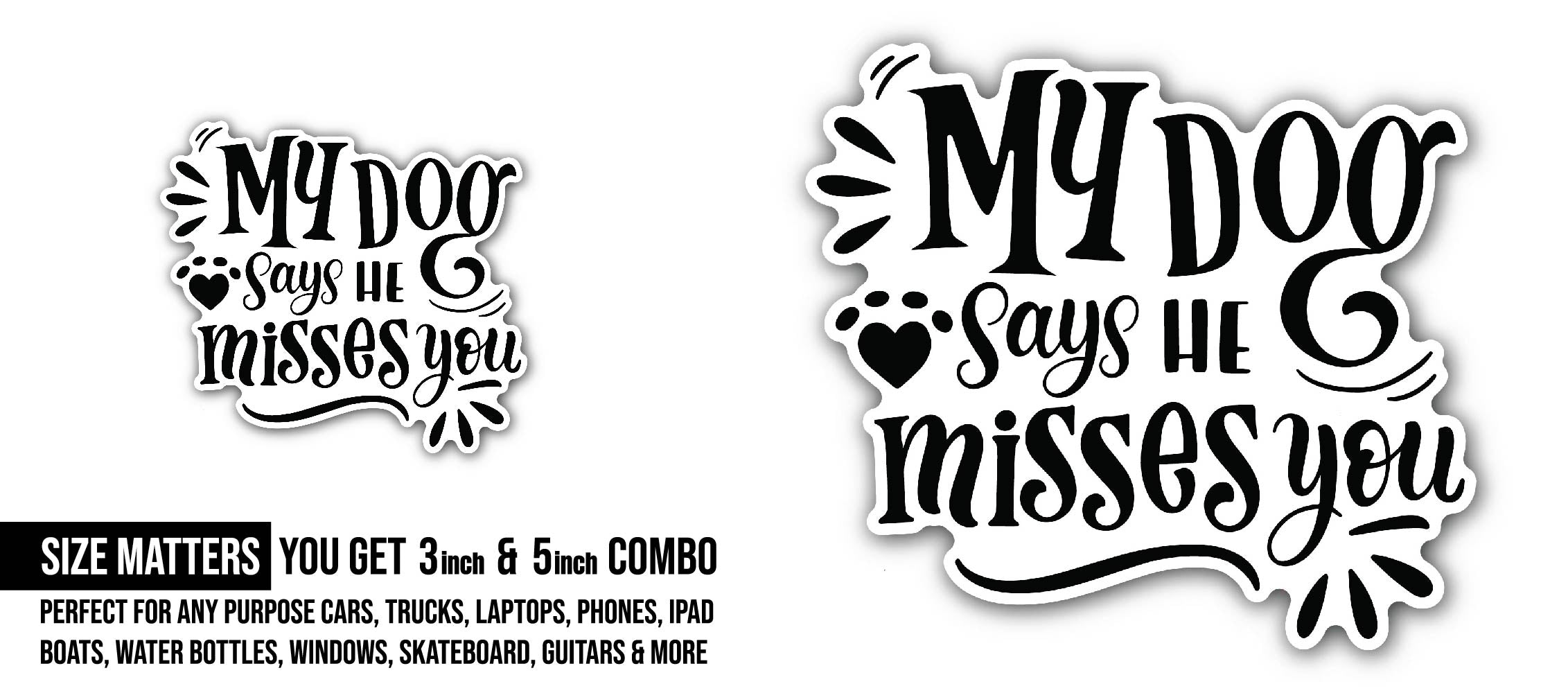 My Dog Says He Misses You Sticker, Waterproof Vinyl Decal Sticker Indoor Or Outdoor 2 (Pieces) 3" and 5"