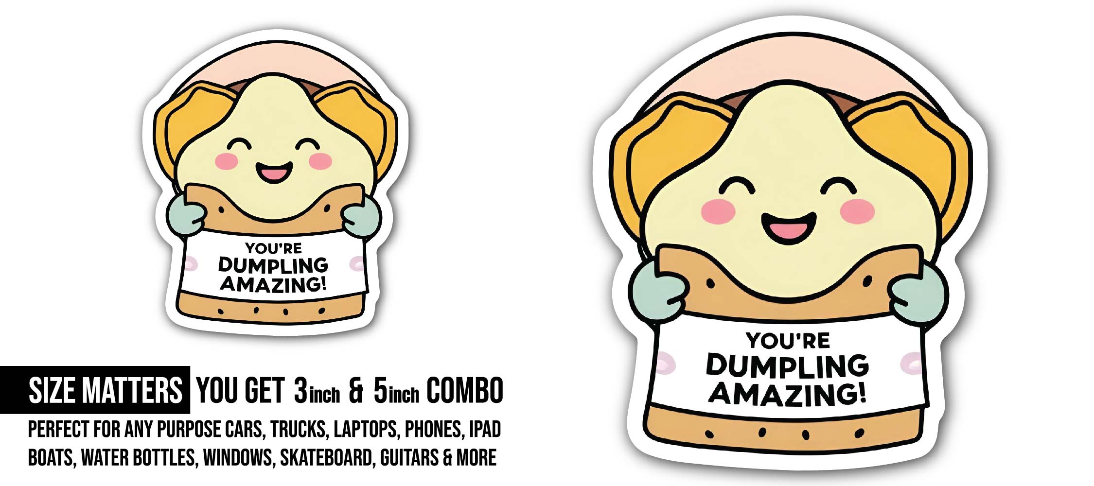 You're Dumpling Amazing Sticker, Waterproof Vinyl Decal Sticker Indoor Or Outdoor 2 (Pieces) 3" and 5"
