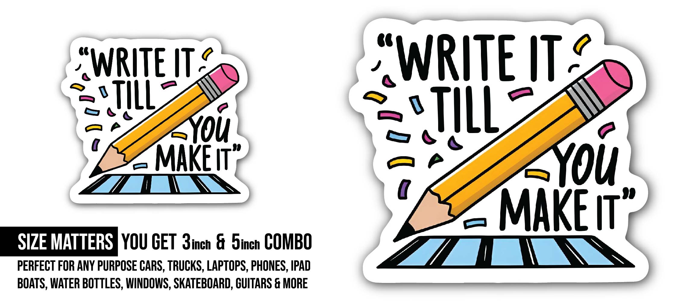 Write It Till You Make It Sticker, Waterproof Vinyl Decal Sticker Indoor Or Outdoor 2 (Pieces) 3" and 5"