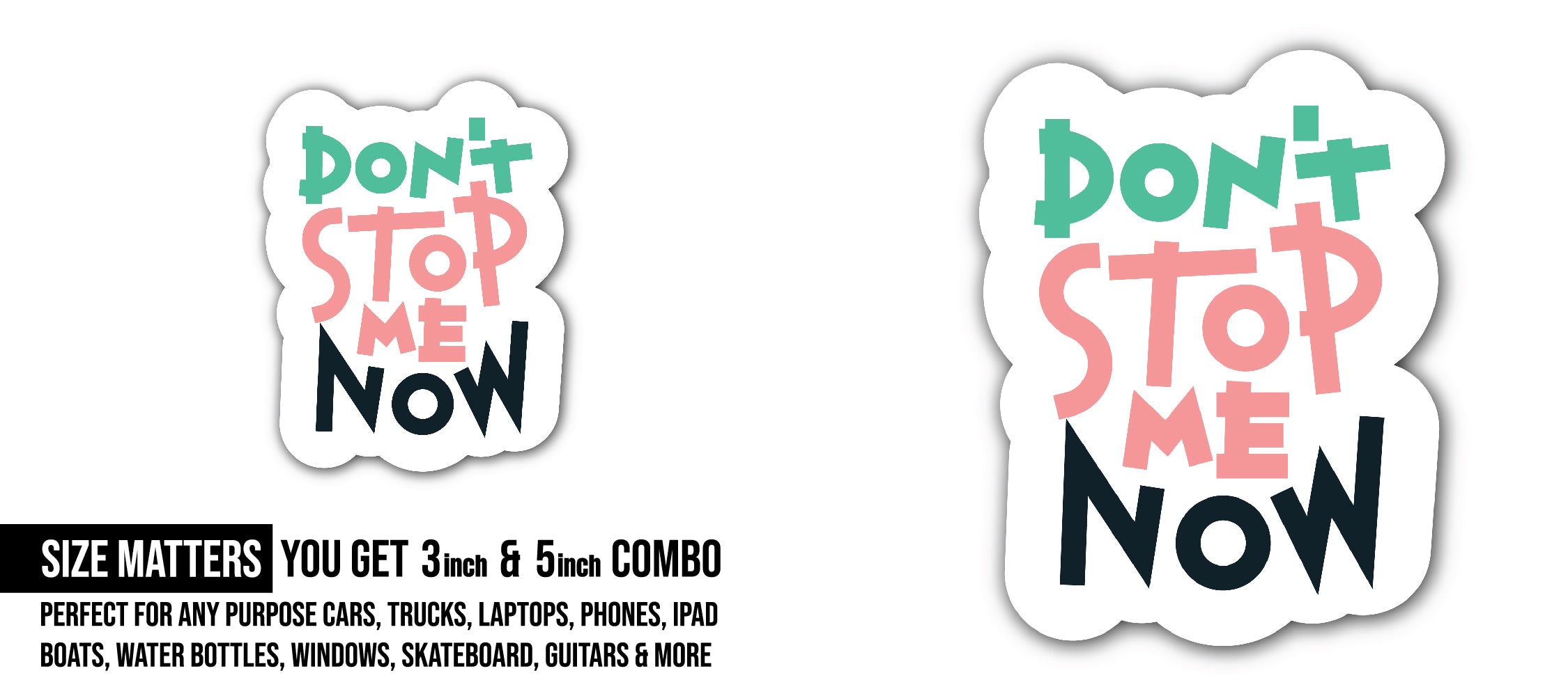 Don't Stop Me Now Sticker, Waterproof Vinyl Decal Sticker Indoor Or Outdoor 2 (Pieces) 3" and 5"