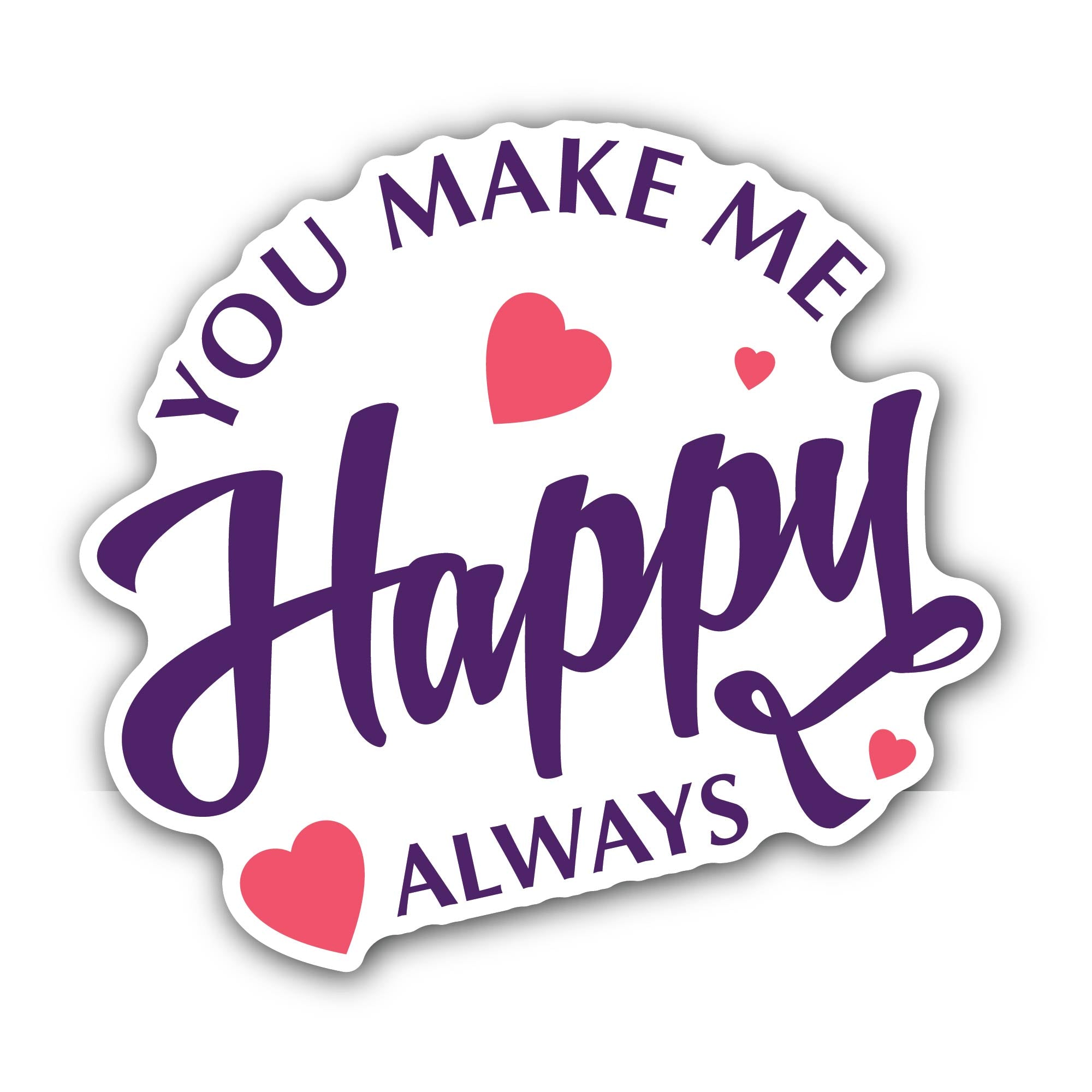 You Make Me Happy Always Sticker, Waterproof Vinyl Decal Sticker Indoor Or Outdoor 2 (Pieces) 3" and 5"