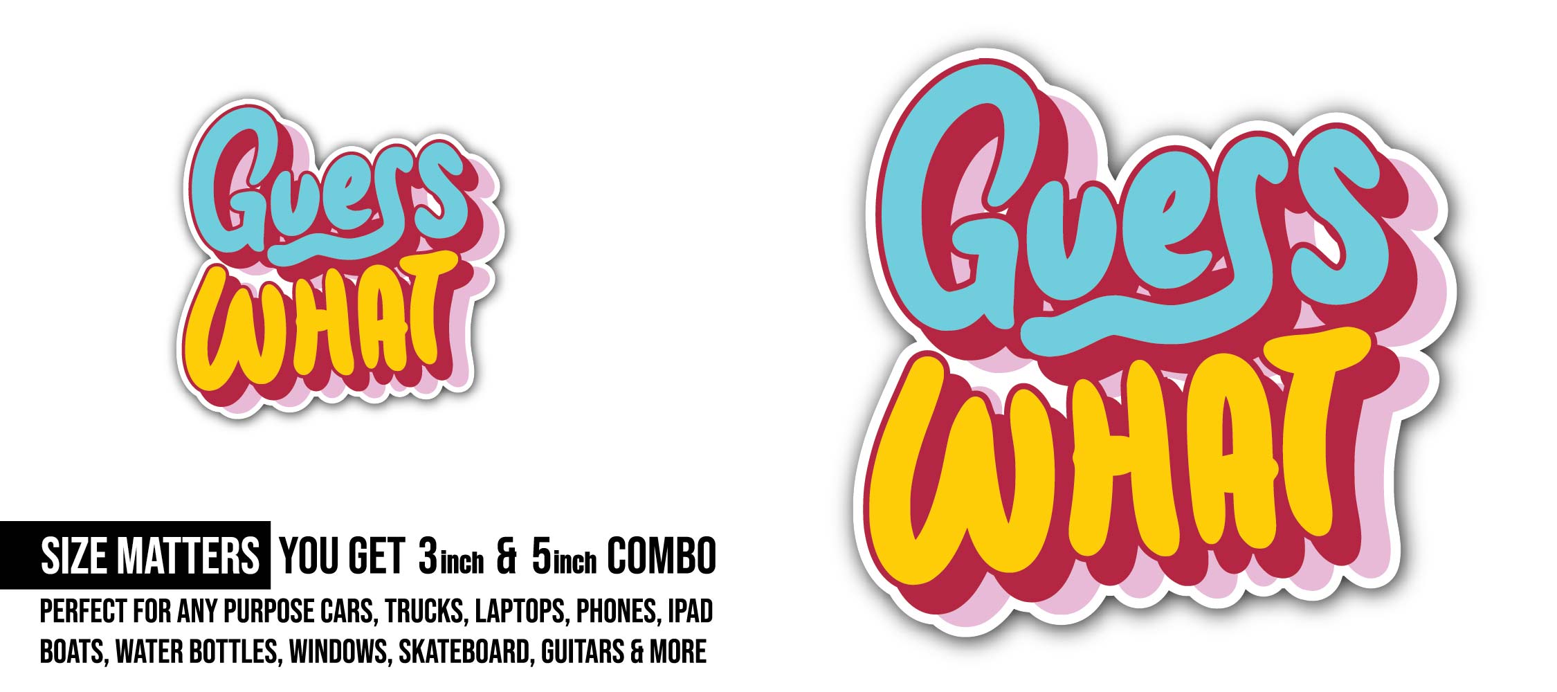 Guess What Text Sticker, Waterproof Vinyl Decal Sticker Indoor Or Outdoor 2 (Pieces) 3" and 5"