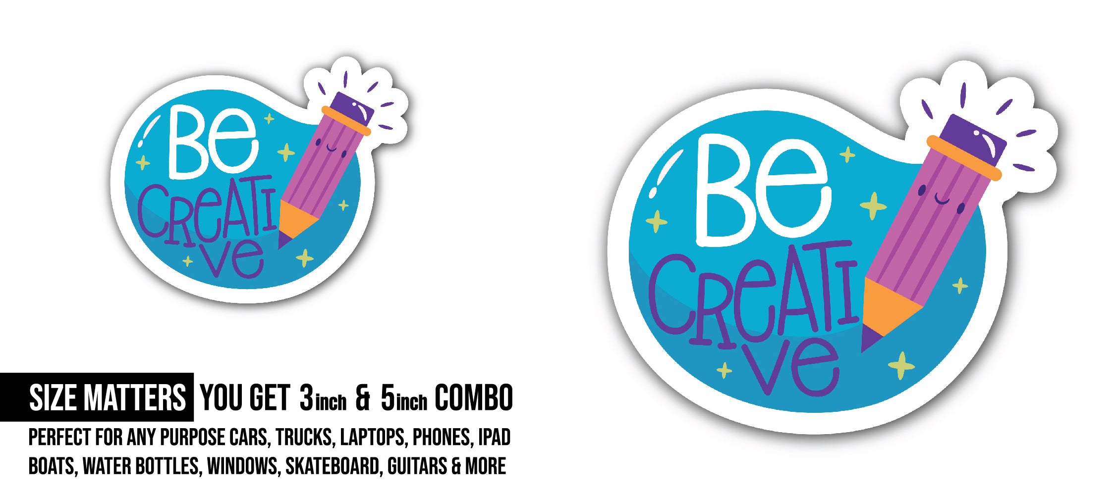 Be Creative Sticker, Waterproof Vinyl Decal Sticker Indoor Or Outdoor 2 (Pieces) 3" and 5"