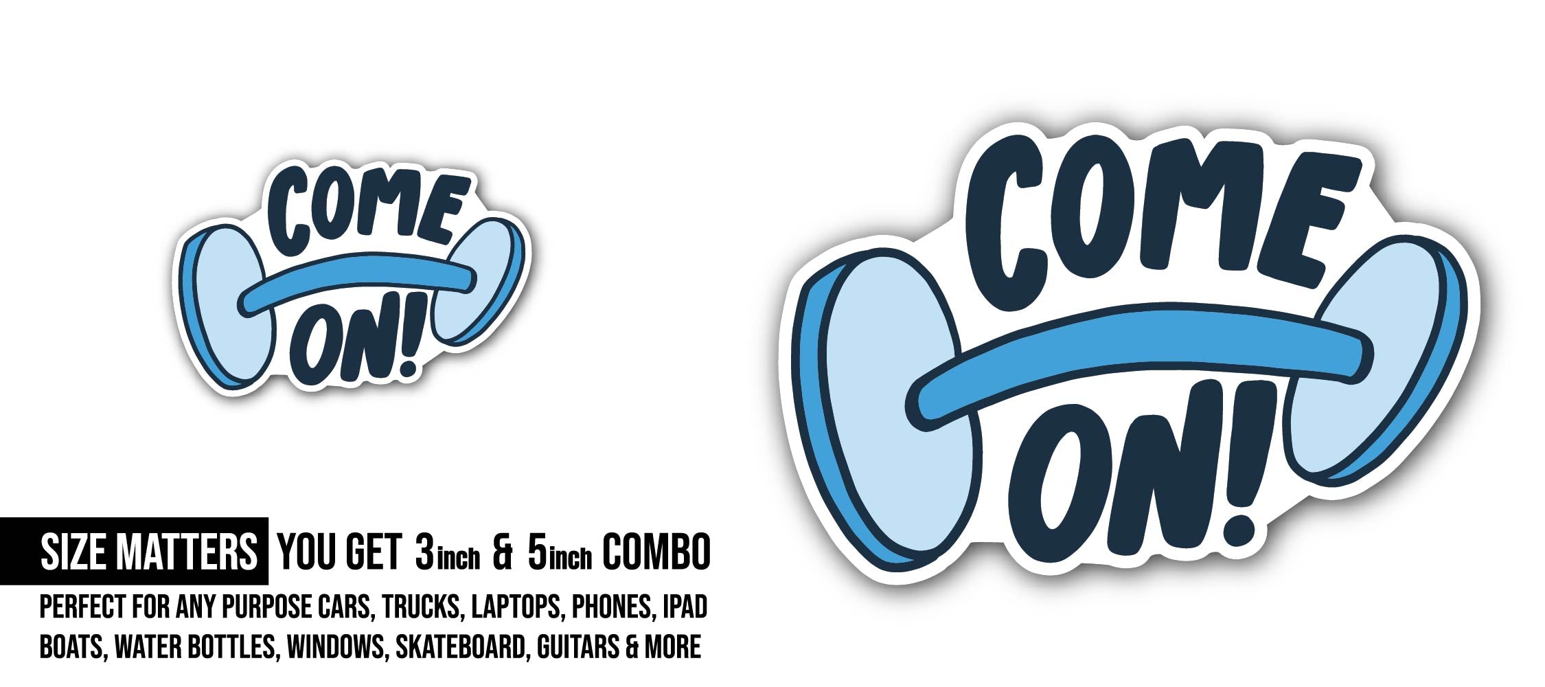 Come On Sticker, Waterproof Vinyl Decal Sticker Indoor Or Outdoor 2 (Pieces) 3" and 5"