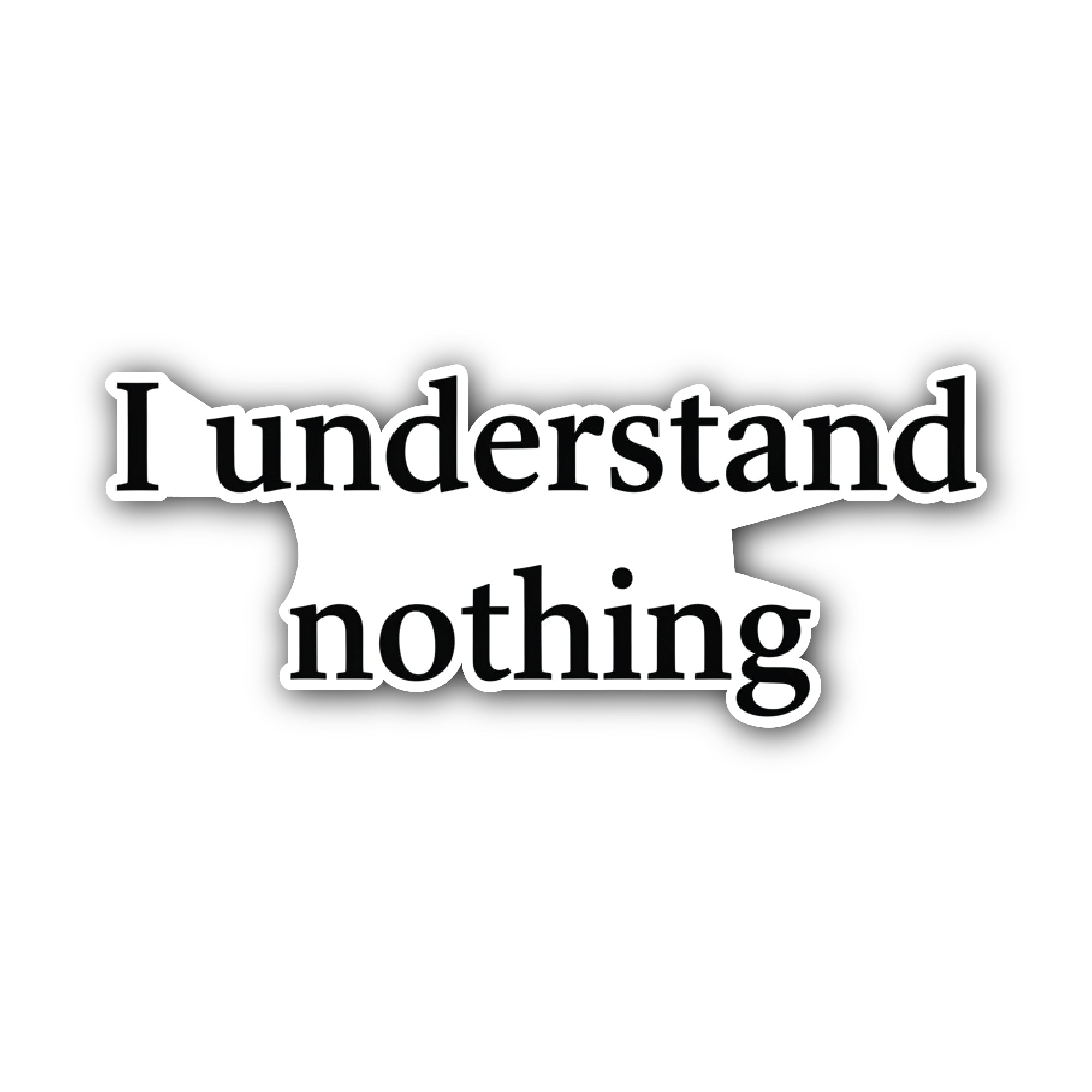 I Understand Nothing Sticker, Waterproof Vinyl Decal Sticker Indoor Or Outdoor 2 (Pieces) 3" and 5"