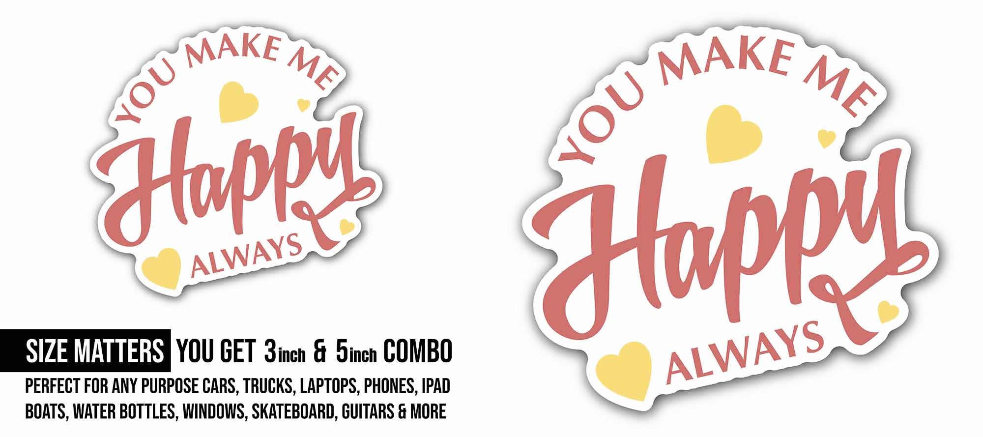 Heart with You Make Me Happy Always Sticker, Waterproof Vinyl Decal Sticker Indoor Or Outdoor 2 (Pieces) 3" and 5"