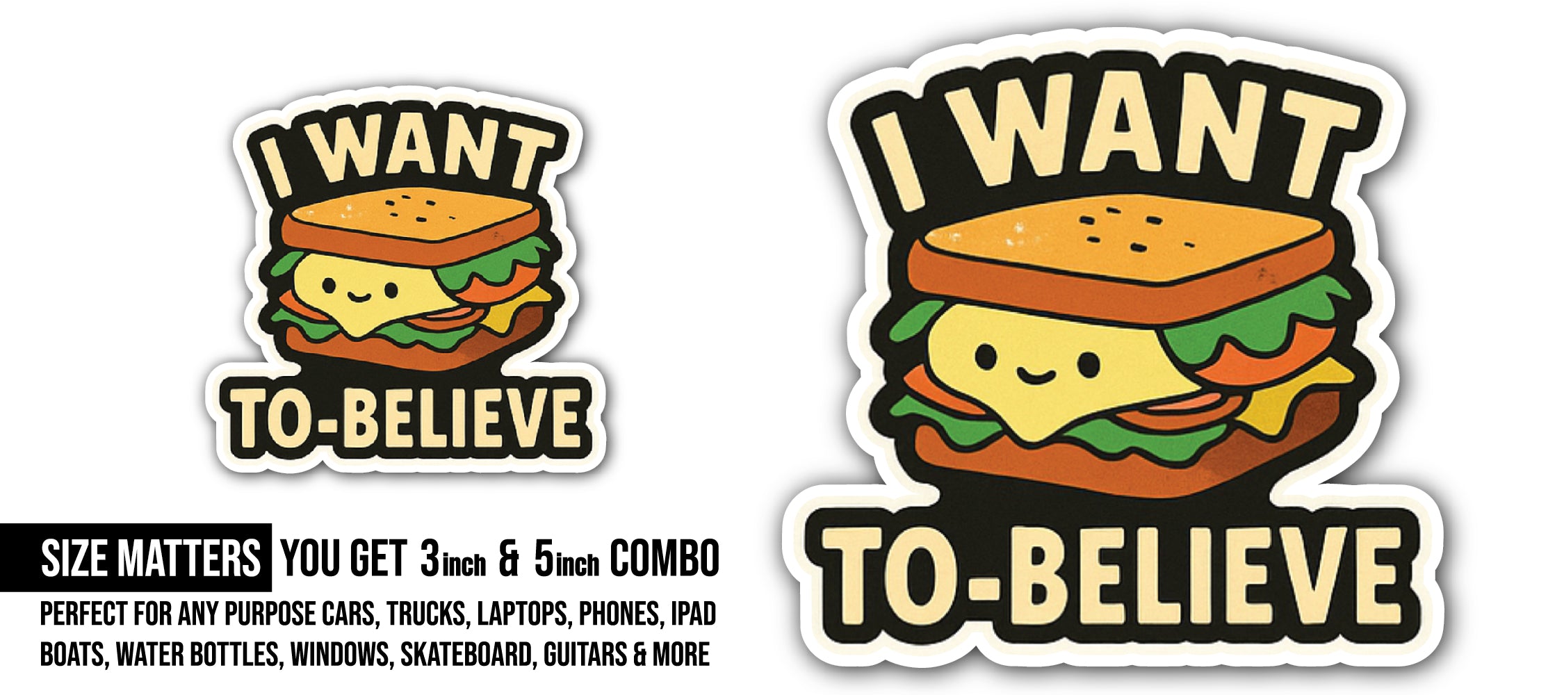 I Want to Believe Sticker, Waterproof Vinyl Decal Sticker Indoor Or Outdoor 2 (Pieces) 3" and 5"