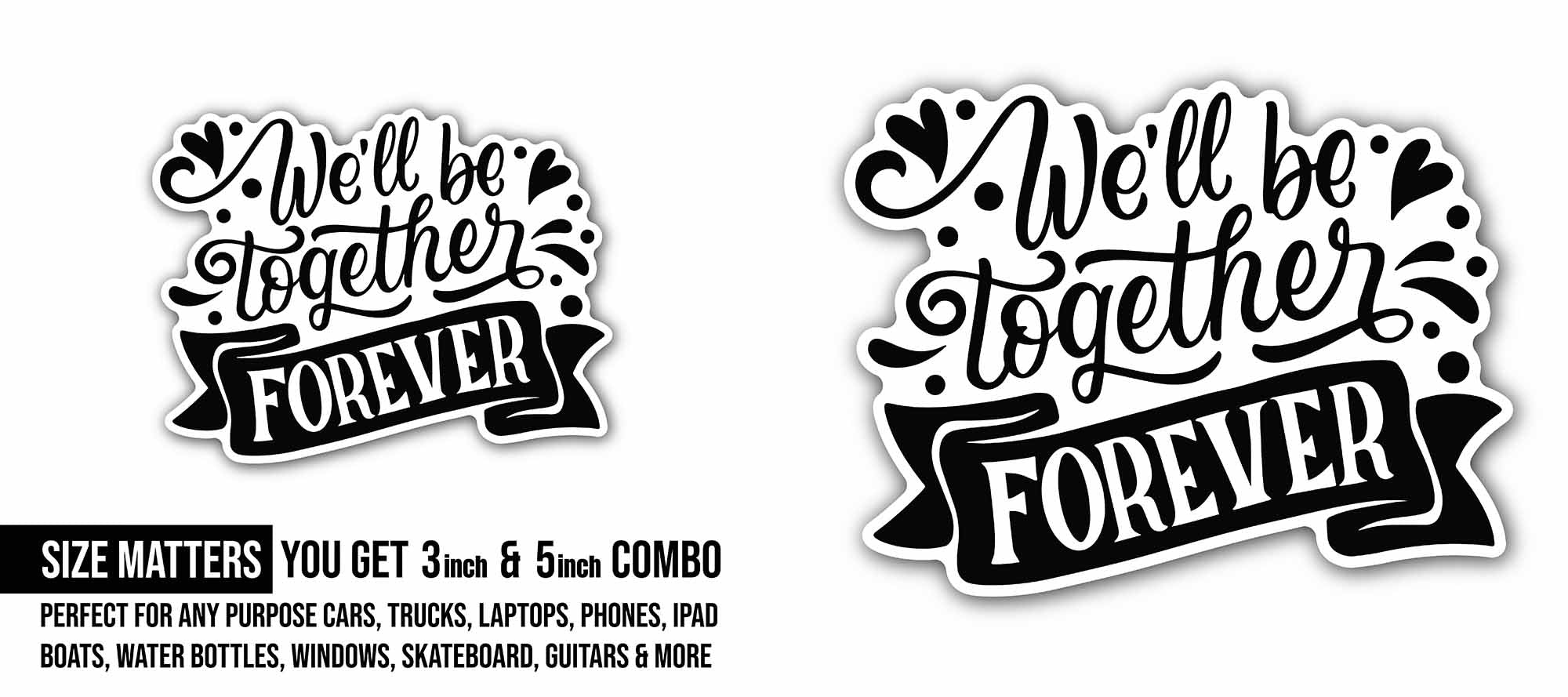 We'll Be Together Forever Sticker, Waterproof Vinyl Decal Sticker Indoor Or Outdoor 2 (Pieces) 3" and 5"