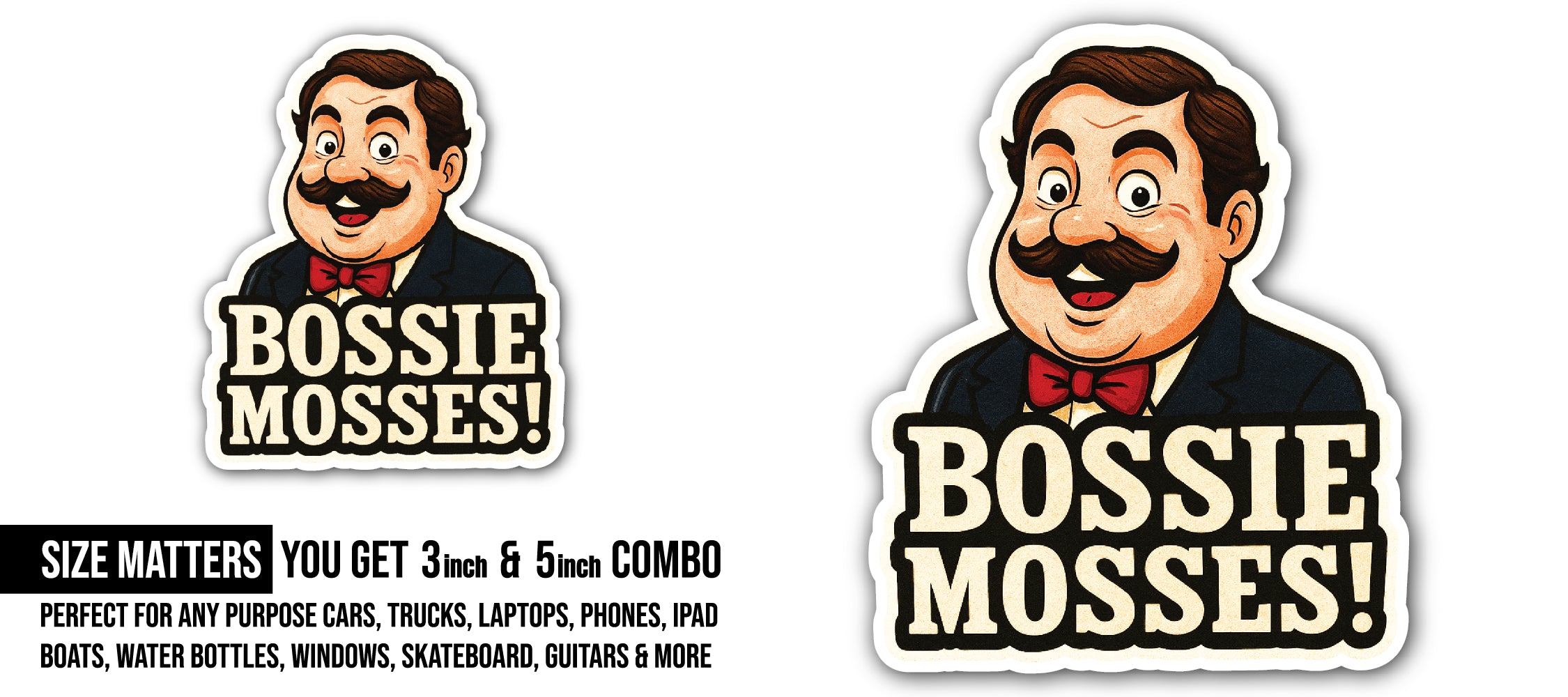 BOSSIE MOSSES! Sticker, Waterproof Vinyl Decal Sticker Indoor Or Outdoor 2 (Pieces) 3" and 5"