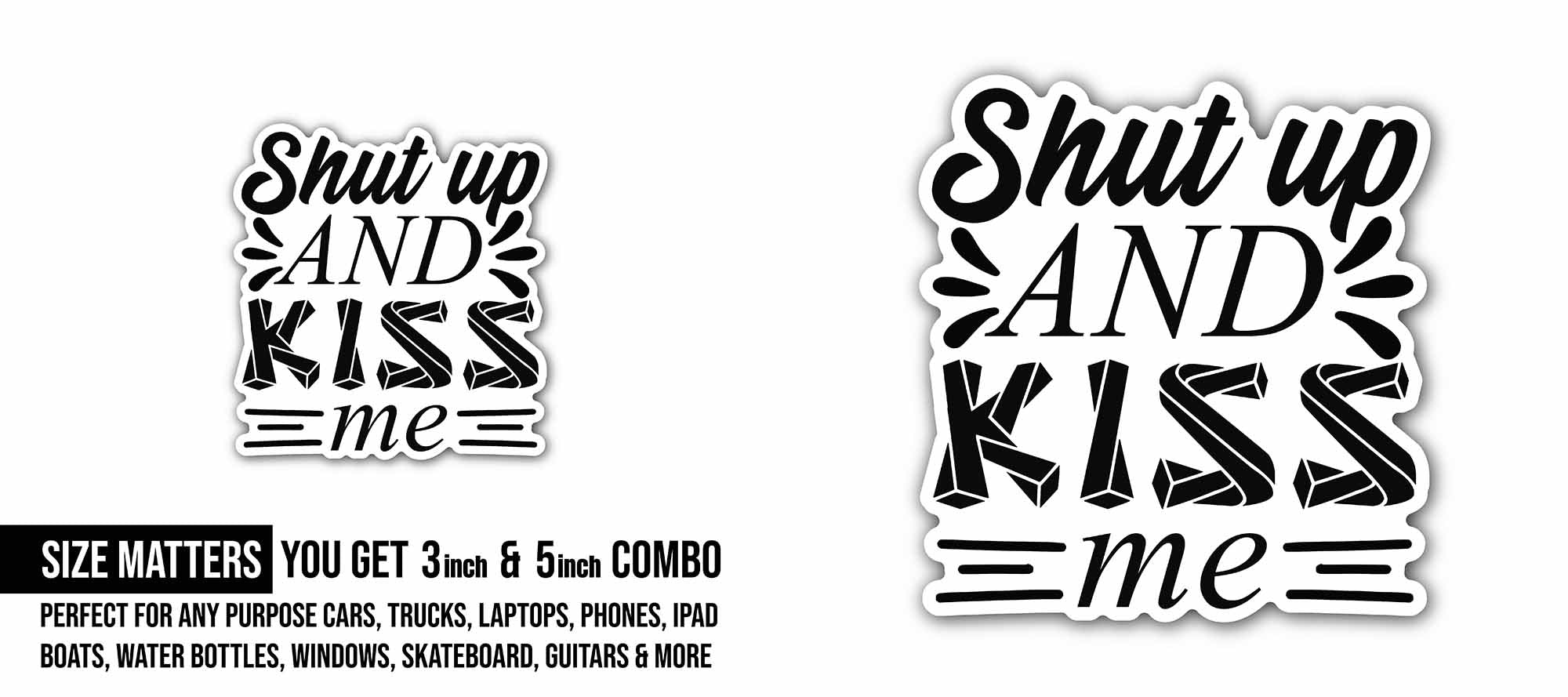 Shut Up and Kiss Me Sticker, Waterproof Vinyl Decal Sticker Indoor Or Outdoor 2 (Pieces) 3" and 5"